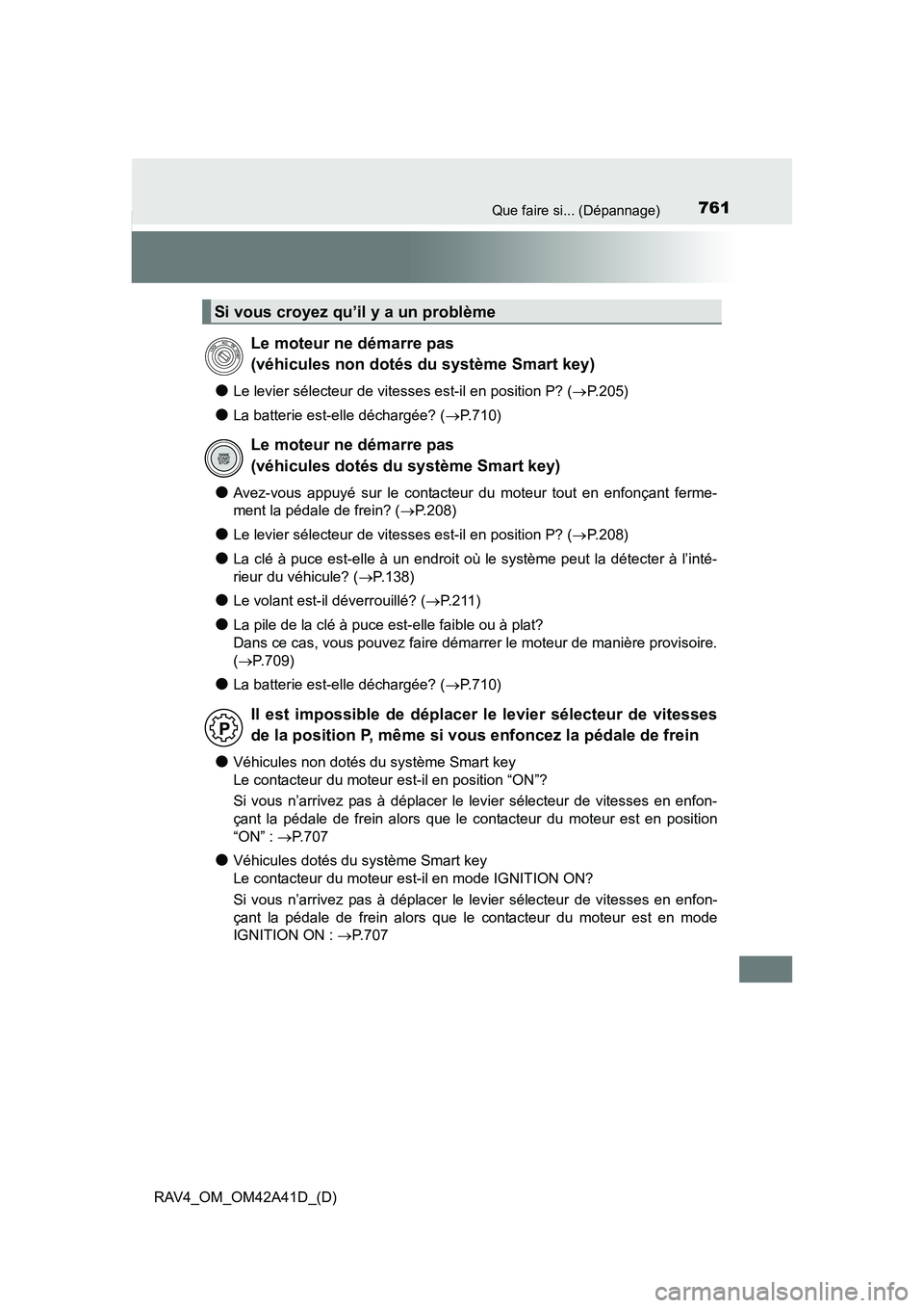 TOYOTA RAV4 2016 Manuel du propriétaire (in French) 761Que faire si... (Dépannage)
RAV4_OM_OM42A41D_(D)
●Le levier sélecteur de vitesses est-il en position P? (→P.205)
●La batterie est-elle déchargée? ( →P.710)
●Avez-vous appuyé sur le c TOYOTA RAV4 2016 Manuel du propriétaire (in French) 761Que faire si... (Dépannage)
RAV4_OM_OM42A41D_(D)
●Le levier sélecteur de vitesses est-il en position P? (→P.205)
●La batterie est-elle déchargée? ( →P.710)
●Avez-vous appuyé sur le c