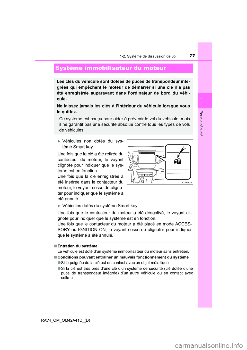 TOYOTA RAV4 2016  Manuel du propriétaire (in French) 771-2. Système de dissuasion de vol
RAV4_OM_OM42A41D_(D)
1
Pour la sécurité
Système immobilisateur du moteur
�XVéhicules non dotés du sys-
tème Smart key
Une fois que la clé a été retirée d