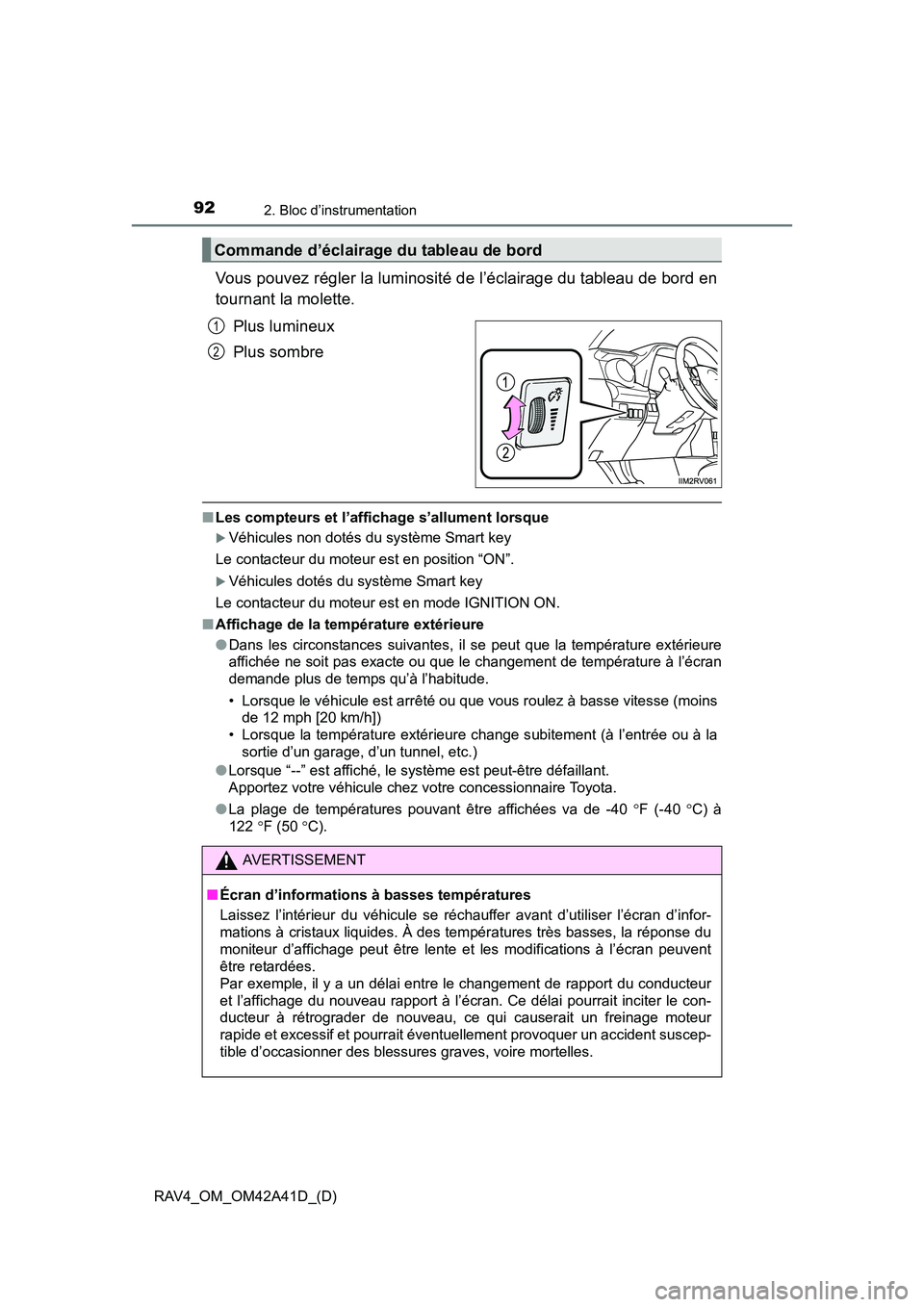 TOYOTA RAV4 2016  Manuel du propriétaire (in French) 92
RAV4_OM_OM42A41D_(D)
2. Bloc d’instrumentation
Vous pouvez régler la luminosité de l’éclairage du tableau de bord en
tournant la molette.Plus lumineux
Plus sombre
■Les compteurs et l’aff