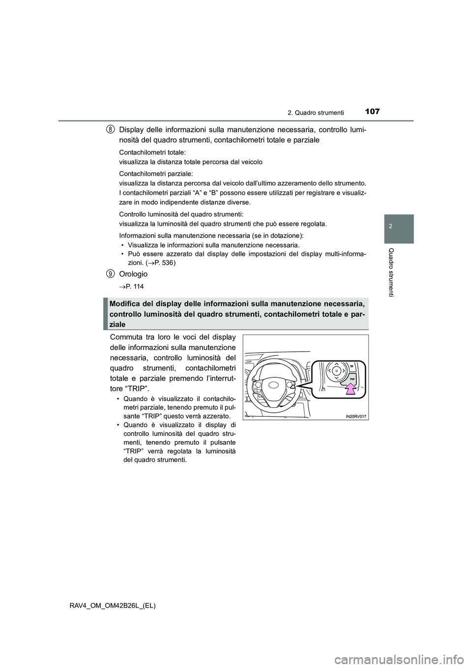TOYOTA RAV4 2016 Manuale duso (in Italian) 1072. Quadro strumenti
2
Quadro strumenti
RAV4_OM_OM42B26L_(EL)
Display delle informazioni sulla manutenzione necessaria, controllo lumi-
nosità del quadro strumenti, contachilometri totale e parzial TOYOTA RAV4 2016 Manuale duso (in Italian) 1072. Quadro strumenti
2
Quadro strumenti
RAV4_OM_OM42B26L_(EL)
Display delle informazioni sulla manutenzione necessaria, controllo lumi-
nosità del quadro strumenti, contachilometri totale e parzial