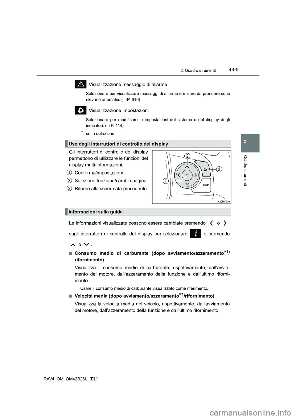 TOYOTA RAV4 2016 Manuale duso (in Italian) 1112. Quadro strumenti
2
Quadro strumenti
RAV4_OM_OM42B26L_(EL)
Visualizzazione messaggio di allarme
Selezionare per visualizzare messaggi di allarme e misure da prendere se si
rilevano anomalie. (→ TOYOTA RAV4 2016 Manuale duso (in Italian) 1112. Quadro strumenti
2
Quadro strumenti
RAV4_OM_OM42B26L_(EL)
Visualizzazione messaggio di allarme
Selezionare per visualizzare messaggi di allarme e misure da prendere se si
rilevano anomalie. (→