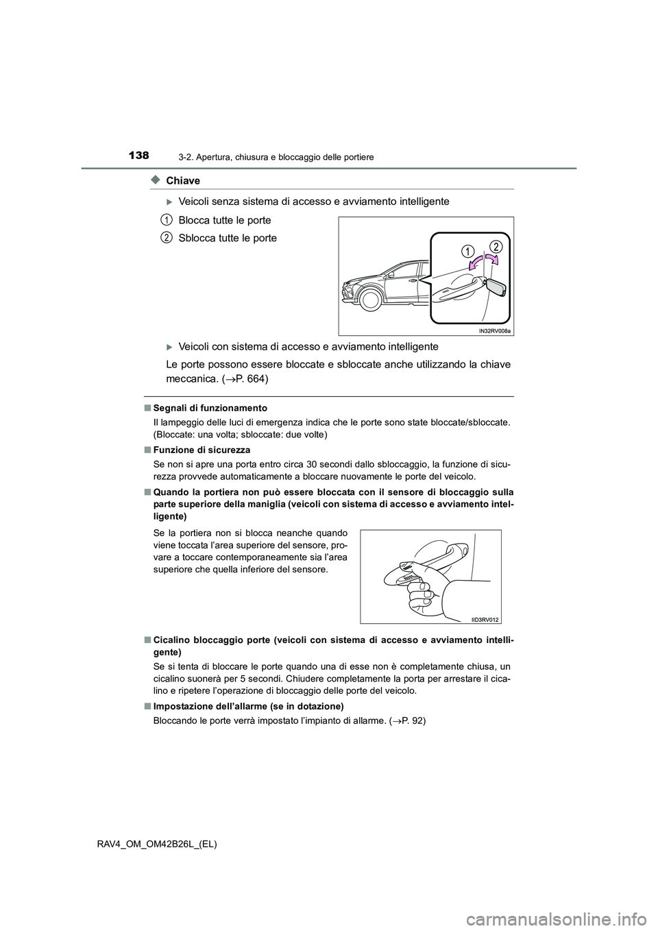 TOYOTA RAV4 2016  Manuale duso (in Italian) 1383-2. Apertura, chiusura e bloccaggio delle portiere
RAV4_OM_OM42B26L_(EL)
◆Chiave
�XVeicoli senza sistema di accesso e avviamento intelligente
Blocca tutte le porte
Sblocca tutte le porte
�XVeico