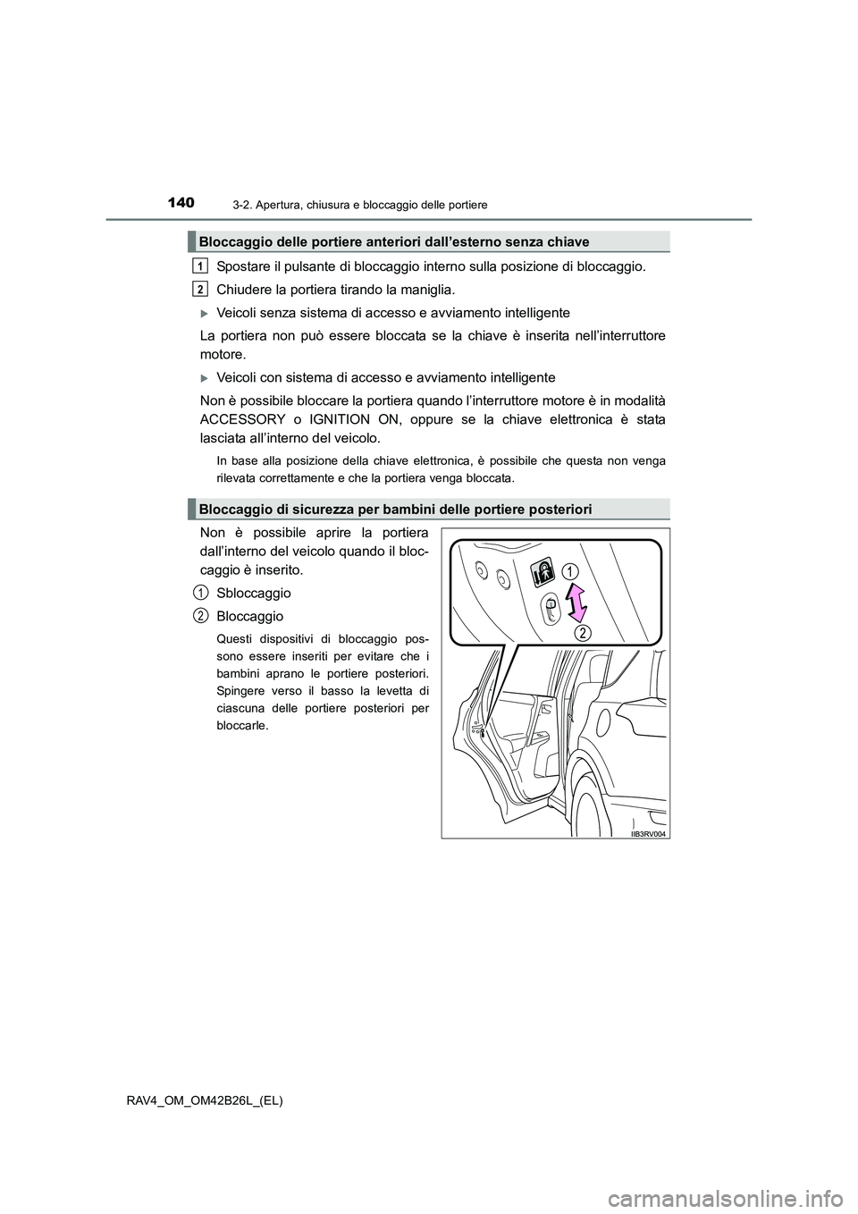 TOYOTA RAV4 2016  Manuale duso (in Italian) 1403-2. Apertura, chiusura e bloccaggio delle portiere
RAV4_OM_OM42B26L_(EL)
Spostare il pulsante di bloccaggio interno sulla posizione di bloccaggio.
Chiudere la portiera tirando la maniglia.
�XVeico