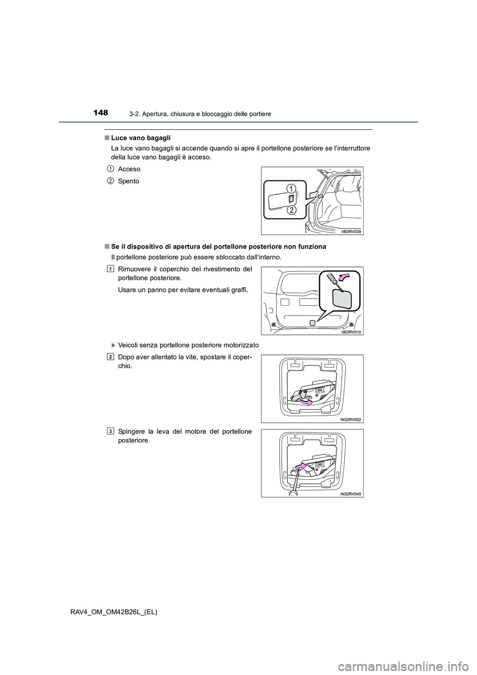 TOYOTA RAV4 2016  Manuale duso (in Italian) 1483-2. Apertura, chiusura e bloccaggio delle portiere
RAV4_OM_OM42B26L_(EL)
■Luce vano bagagli
La luce vano bagagli si accende quando si apre il portellone posteriore se l’interruttore
della luce