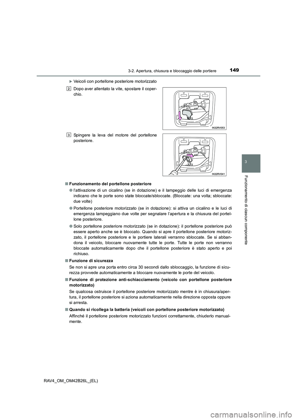 TOYOTA RAV4 2016  Manuale duso (in Italian) 1493-2. Apertura, chiusura e bloccaggio delle portiere
3
Funzionamento di ciascun componente
RAV4_OM_OM42B26L_(EL)
�XVeicoli con portellone posteriore motorizzato
■ Funzionamento del portellone post