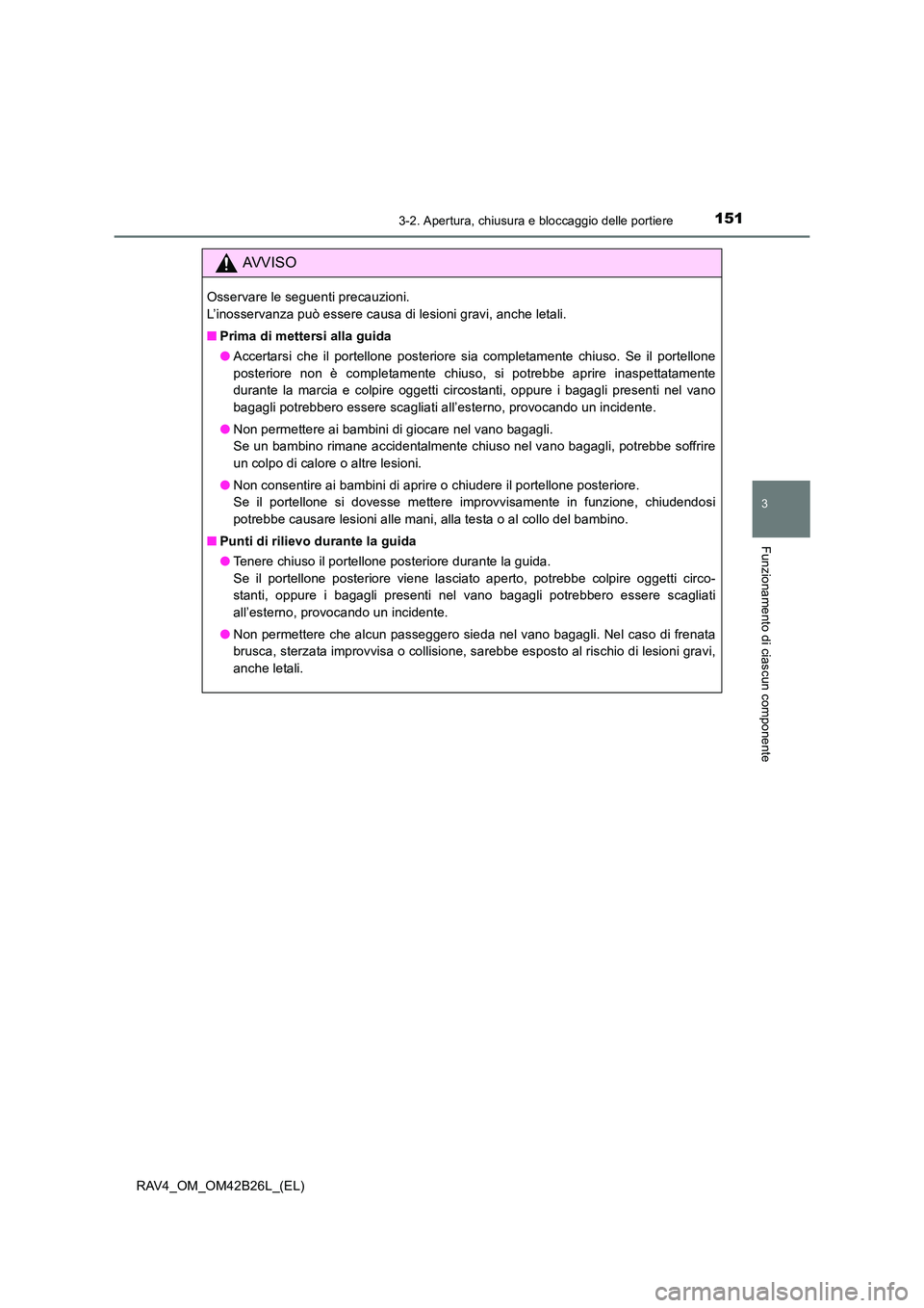 TOYOTA RAV4 2016 Manuale duso (in Italian) 1513-2. Apertura, chiusura e bloccaggio delle portiere
3
Funzionamento di ciascun componente
RAV4_OM_OM42B26L_(EL)
AVVISO
Osservare le seguenti precauzioni.
L’inosservanza può essere causa di lesi TOYOTA RAV4 2016 Manuale duso (in Italian) 1513-2. Apertura, chiusura e bloccaggio delle portiere
3
Funzionamento di ciascun componente
RAV4_OM_OM42B26L_(EL)
AVVISO
Osservare le seguenti precauzioni.
L’inosservanza può essere causa di lesi