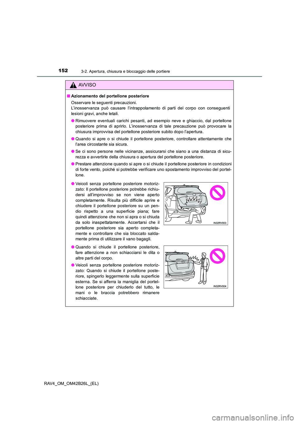 TOYOTA RAV4 2016 Manuale duso (in Italian) 1523-2. Apertura, chiusura e bloccaggio delle portiere
RAV4_OM_OM42B26L_(EL)
AVVISO
■Azionamento del portellone posteriore
Osservare le seguenti precauzioni.
L’inosservanza può causare l’intra TOYOTA RAV4 2016 Manuale duso (in Italian) 1523-2. Apertura, chiusura e bloccaggio delle portiere
RAV4_OM_OM42B26L_(EL)
AVVISO
■Azionamento del portellone posteriore
Osservare le seguenti precauzioni.
L’inosservanza può causare l’intra