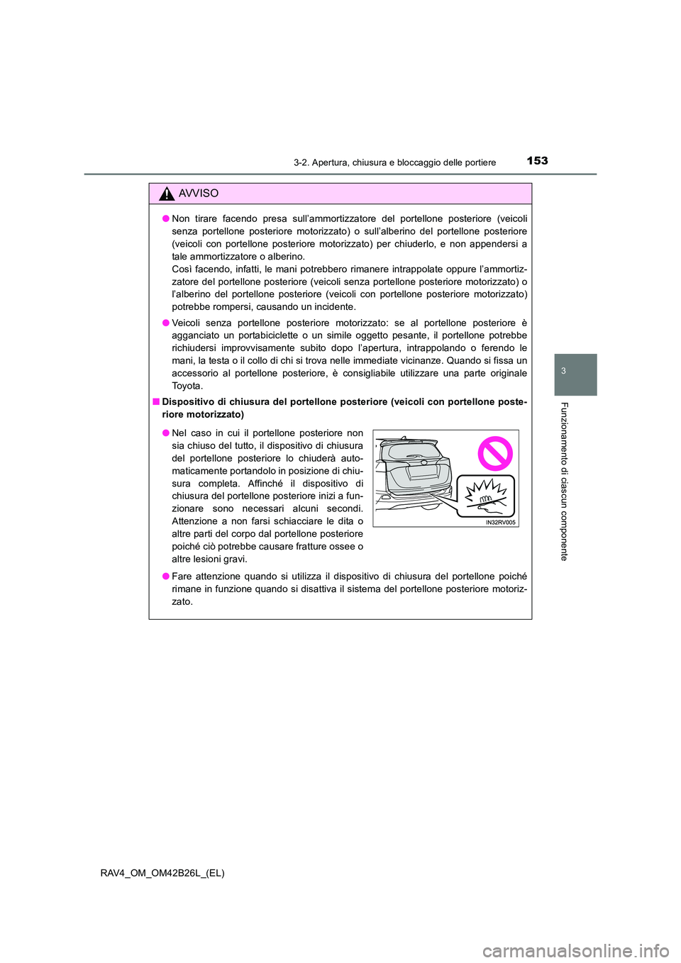 TOYOTA RAV4 2016 Manuale duso (in Italian) 1533-2. Apertura, chiusura e bloccaggio delle portiere
3
Funzionamento di ciascun componente
RAV4_OM_OM42B26L_(EL)
AVVISO
●Non tirare facendo presa sull’ammortizzatore del portellone posteriore (v TOYOTA RAV4 2016 Manuale duso (in Italian) 1533-2. Apertura, chiusura e bloccaggio delle portiere
3
Funzionamento di ciascun componente
RAV4_OM_OM42B26L_(EL)
AVVISO
●Non tirare facendo presa sull’ammortizzatore del portellone posteriore (v