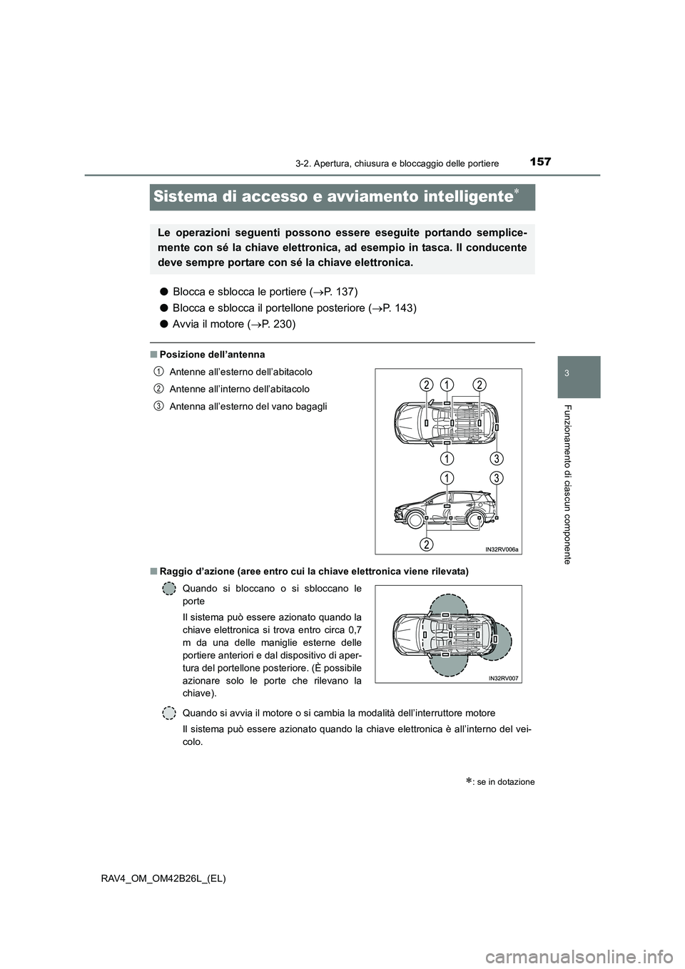 TOYOTA RAV4 2016 Manuale duso (in Italian) 157
3
3-2. Apertura, chiusura e bloccaggio delle portiere
Funzionamento di ciascun componente
RAV4_OM_OM42B26L_(EL)
Sistema di accesso e avviamento intelligente∗
●Blocca e sblocca le portiere ( TOYOTA RAV4 2016 Manuale duso (in Italian) 157
3
3-2. Apertura, chiusura e bloccaggio delle portiere
Funzionamento di ciascun componente
RAV4_OM_OM42B26L_(EL)
Sistema di accesso e avviamento intelligente∗
●Blocca e sblocca le portiere (