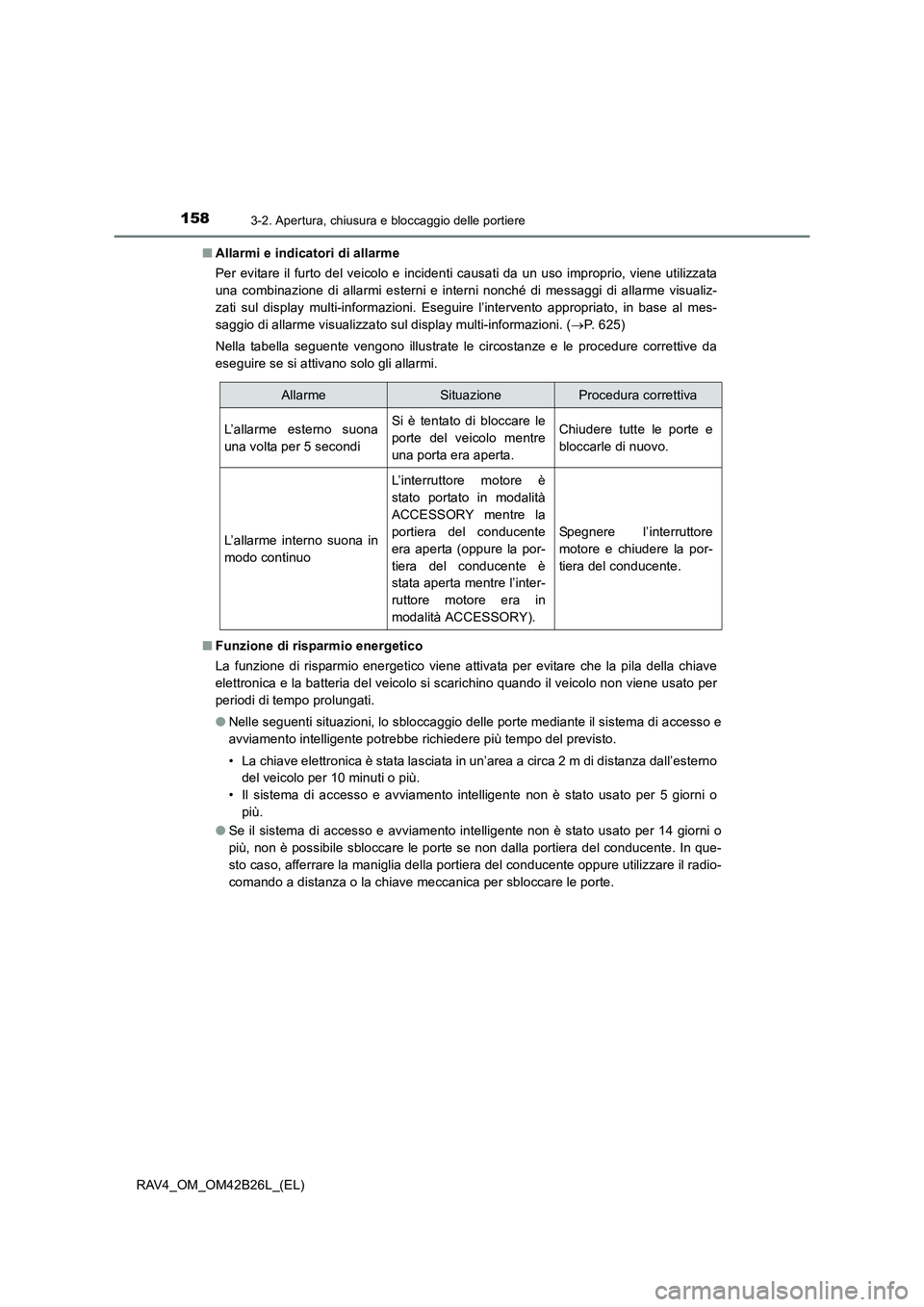 TOYOTA RAV4 2016 Manuale duso (in Italian) 1583-2. Apertura, chiusura e bloccaggio delle portiere
RAV4_OM_OM42B26L_(EL)■
Allarmi e indicatori di allarme
Per evitare il furto del veicolo e incidenti causati da un uso improprio, viene utilizza TOYOTA RAV4 2016 Manuale duso (in Italian) 1583-2. Apertura, chiusura e bloccaggio delle portiere
RAV4_OM_OM42B26L_(EL)■
Allarmi e indicatori di allarme
Per evitare il furto del veicolo e incidenti causati da un uso improprio, viene utilizza