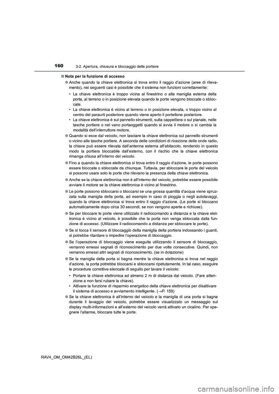 TOYOTA RAV4 2016 Manuale duso (in Italian) 1603-2. Apertura, chiusura e bloccaggio delle portiere
RAV4_OM_OM42B26L_(EL)■
Nota per la funzione di accesso
●Anche quando la chiave elettronica si trova entro il raggio d’azione (aree di rilev TOYOTA RAV4 2016 Manuale duso (in Italian) 1603-2. Apertura, chiusura e bloccaggio delle portiere
RAV4_OM_OM42B26L_(EL)■
Nota per la funzione di accesso
●Anche quando la chiave elettronica si trova entro il raggio d’azione (aree di rilev