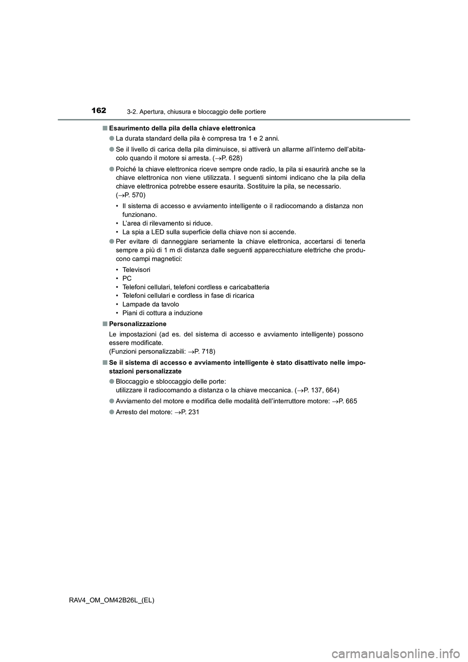 TOYOTA RAV4 2016 Manuale duso (in Italian) 1623-2. Apertura, chiusura e bloccaggio delle portiere
RAV4_OM_OM42B26L_(EL)■
Esaurimento della pila della chiave elettronica
●La durata standard della pila è compresa tra 1 e 2 anni.
● Se il TOYOTA RAV4 2016 Manuale duso (in Italian) 1623-2. Apertura, chiusura e bloccaggio delle portiere
RAV4_OM_OM42B26L_(EL)■
Esaurimento della pila della chiave elettronica
●La durata standard della pila è compresa tra 1 e 2 anni.
● Se il