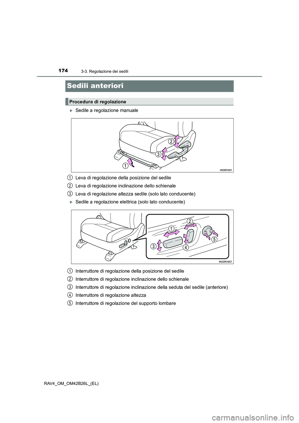 TOYOTA RAV4 2016  Manuale duso (in Italian) 1743-3. Regolazione dei sedili
RAV4_OM_OM42B26L_(EL)
Sedili anteriori
�XSedile a regolazione manuale
Leva di regolazione della posizione del sedile
Leva di regolazione inclinazione dello schienale
Lev