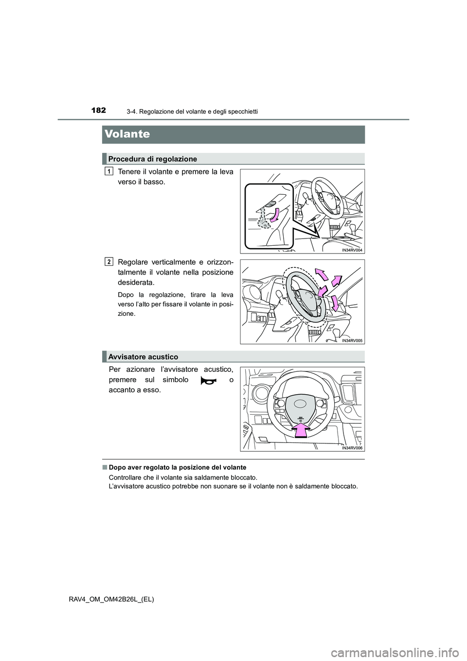 TOYOTA RAV4 2016  Manuale duso (in Italian) 1823-4. Regolazione del volante e degli specchietti
RAV4_OM_OM42B26L_(EL)
Volante
Tenere il volante e premere la leva
verso il basso.
Regolare verticalmente e orizzon-
talmente il volante nella posizi
