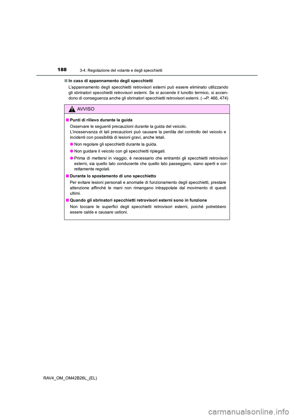 TOYOTA RAV4 2016  Manuale duso (in Italian) 1883-4. Regolazione del volante e degli specchietti
RAV4_OM_OM42B26L_(EL)■
In caso di appannamento degli specchietti
L’appannamento degli specchietti retrovisori esterni può essere eliminato util