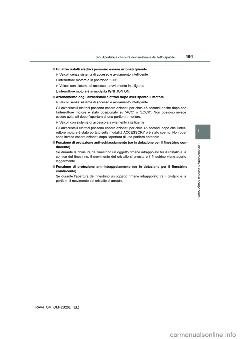 TOYOTA RAV4 2016  Manuale duso (in Italian) 1913-5. Apertura e chiusura dei finestrini e del tetto apribile
3
Funzionamento di ciascun componente
RAV4_OM_OM42B26L_(EL)
■Gli alzacristalli elettrici possono essere azionati quando
�XVeicoli senz