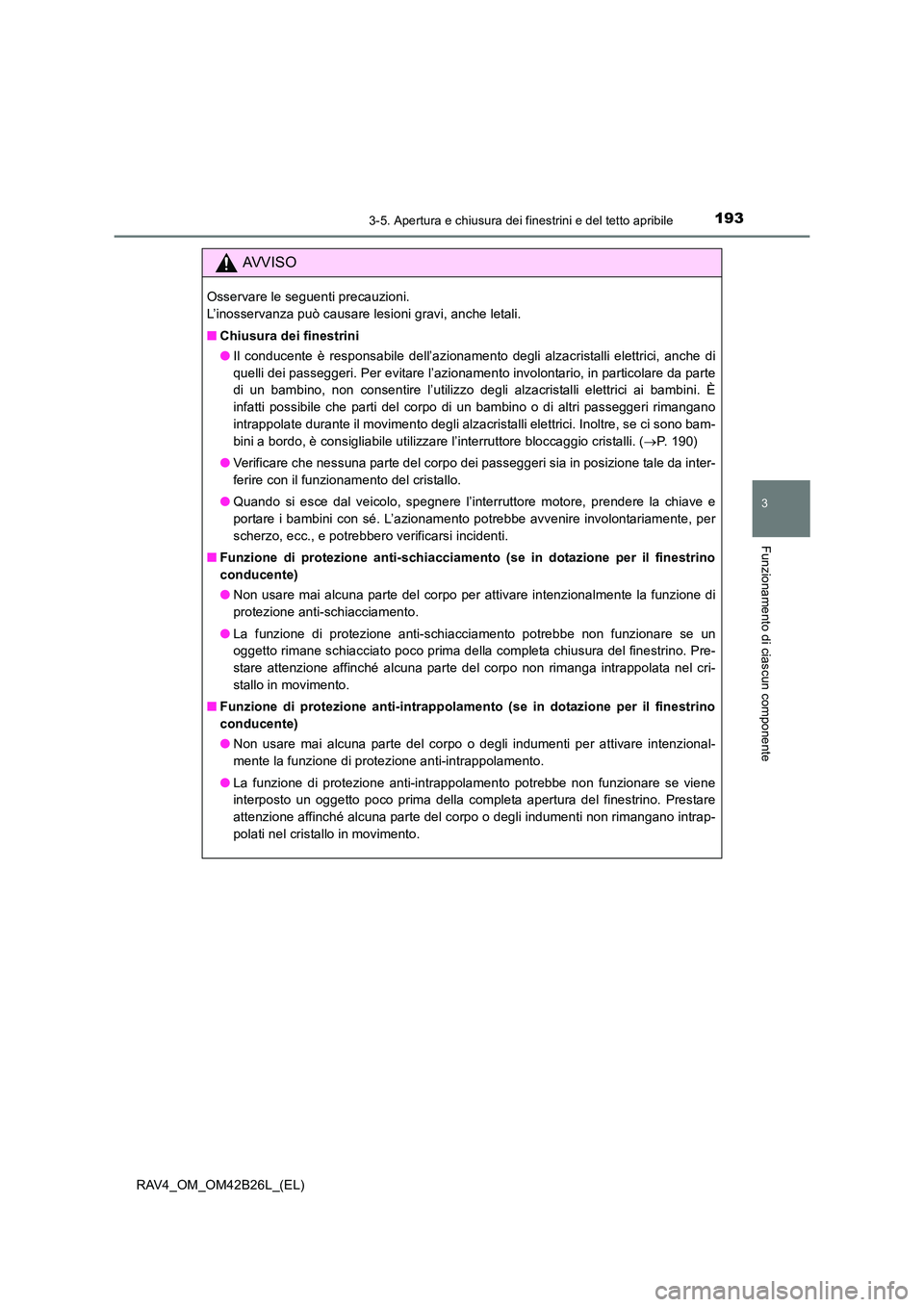 TOYOTA RAV4 2016  Manuale duso (in Italian) 1933-5. Apertura e chiusura dei finestrini e del tetto apribile
3
Funzionamento di ciascun componente
RAV4_OM_OM42B26L_(EL)
AVVISO
Osservare le seguenti precauzioni. 
L’inosservanza può causare les