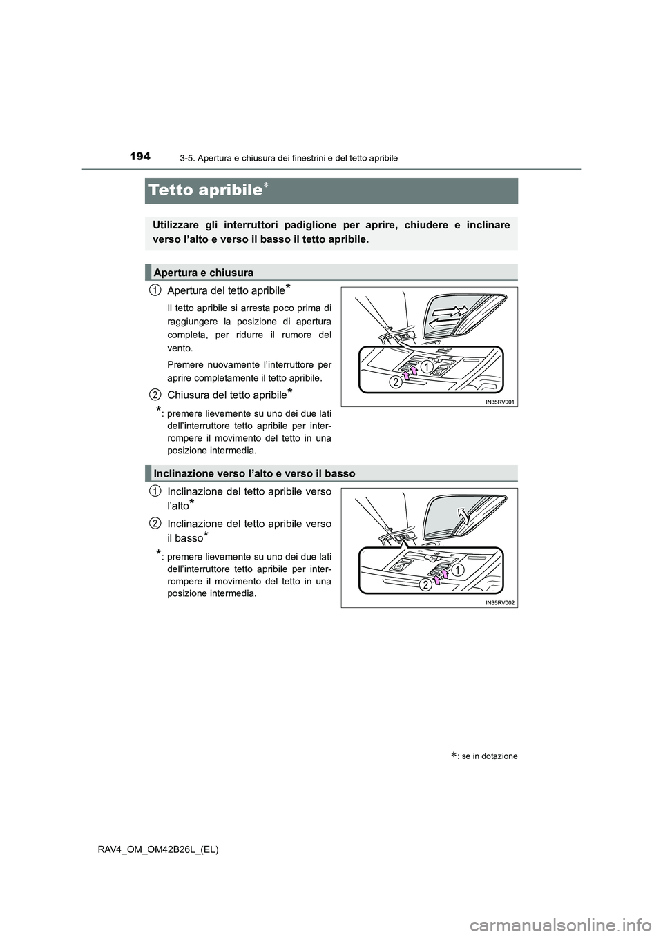 TOYOTA RAV4 2016  Manuale duso (in Italian) 1943-5. Apertura e chiusura dei finestrini e del tetto apribile
RAV4_OM_OM42B26L_(EL)
Tetto apribile∗
Apertura del tetto apribile*
Il tetto apribile si arresta poco prima di
raggiungere la posizione