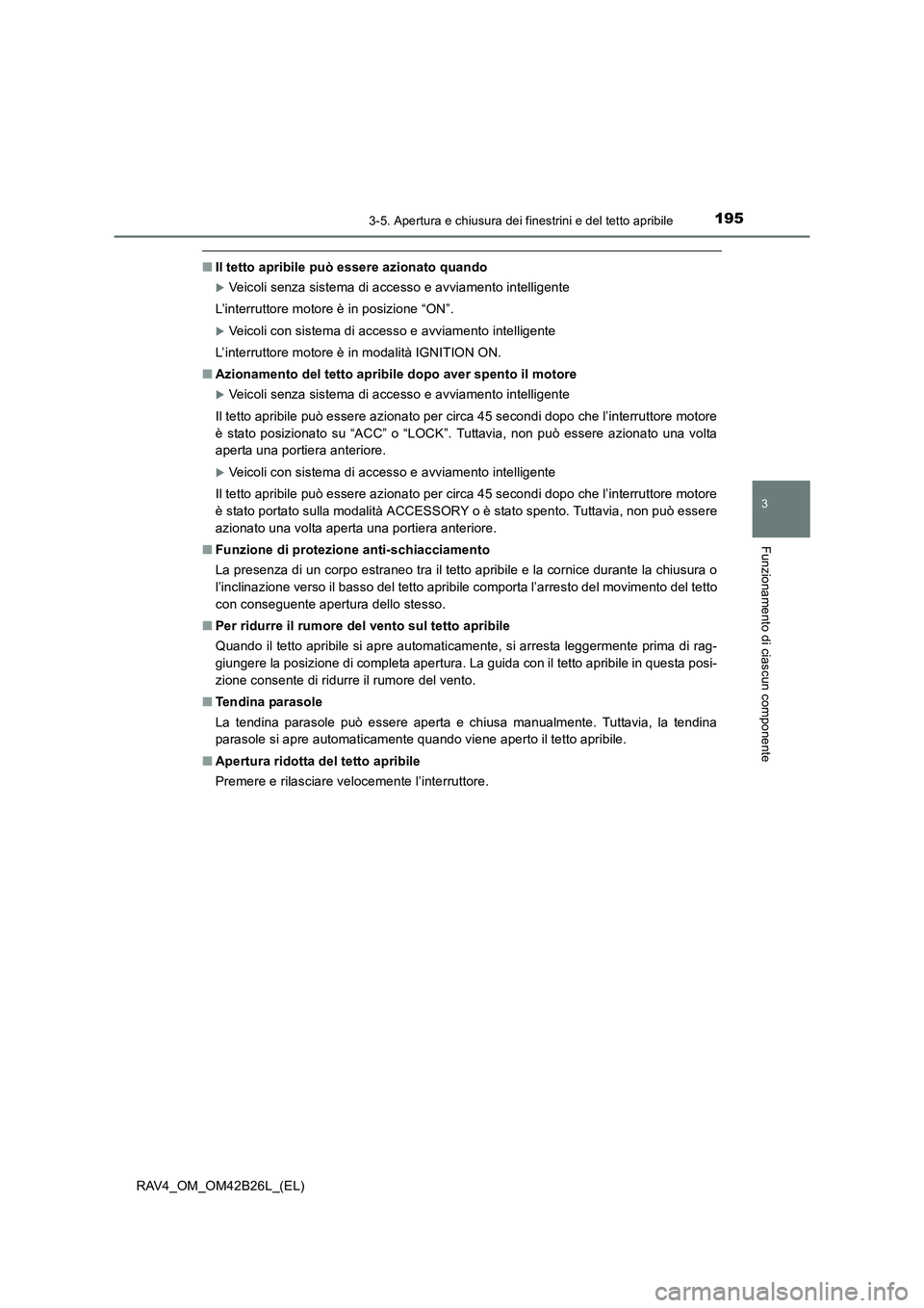 TOYOTA RAV4 2016  Manuale duso (in Italian) 1953-5. Apertura e chiusura dei finestrini e del tetto apribile
3
Funzionamento di ciascun componente
RAV4_OM_OM42B26L_(EL)
■Il tetto apribile può essere azionato quando
�XVeicoli senza sistema di 