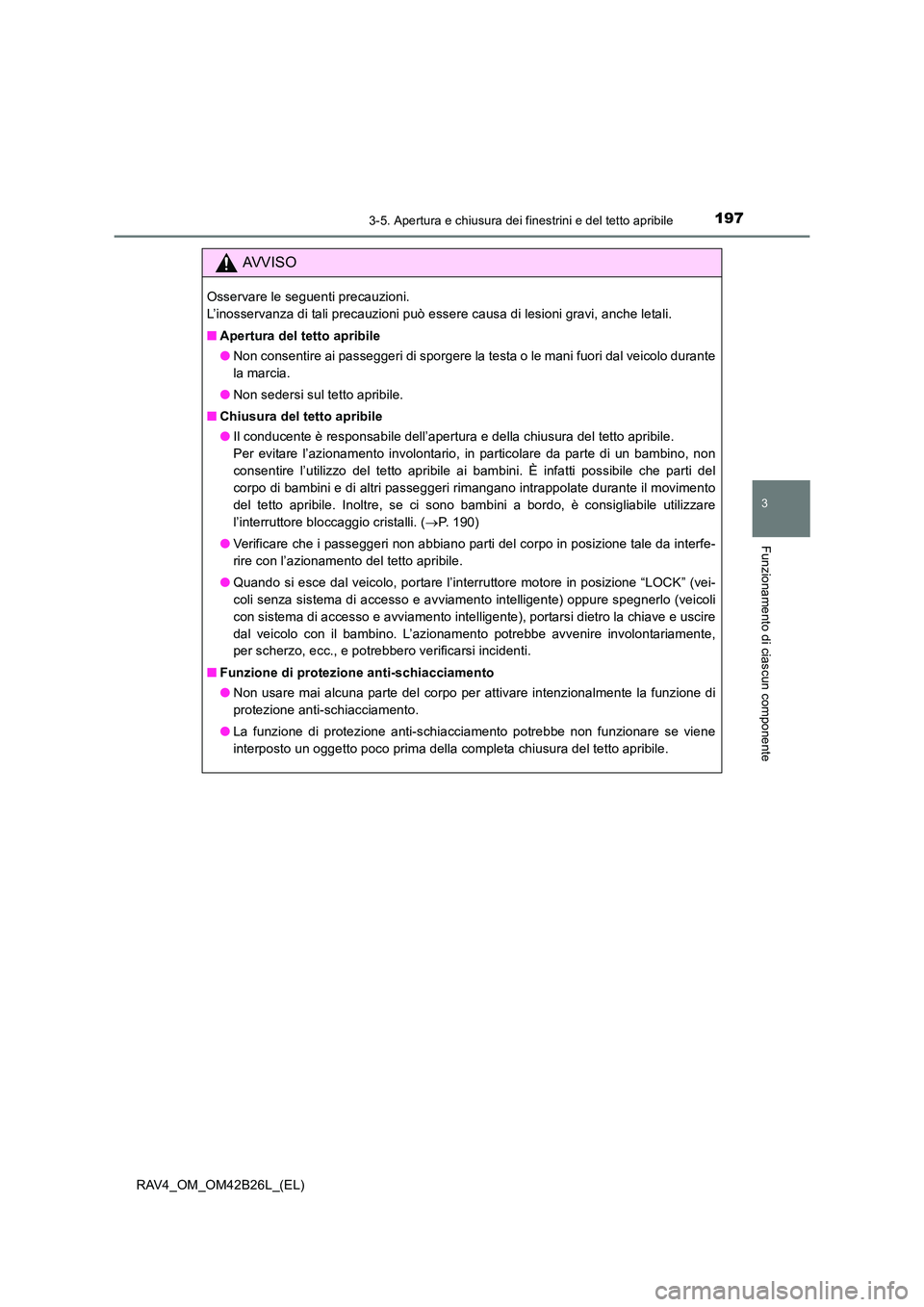 TOYOTA RAV4 2016  Manuale duso (in Italian) 1973-5. Apertura e chiusura dei finestrini e del tetto apribile
3
Funzionamento di ciascun componente
RAV4_OM_OM42B26L_(EL)
AVVISO
Osservare le seguenti precauzioni. 
L’inosservanza di tali precauzi
