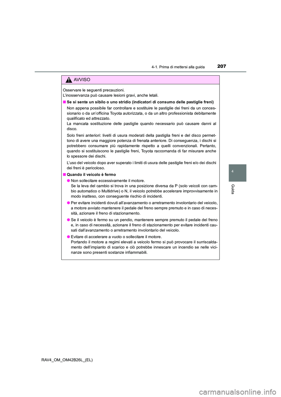 TOYOTA RAV4 2016  Manuale duso (in Italian) 2074-1. Prima di mettersi alla guida
4
Guida
RAV4_OM_OM42B26L_(EL)
AVVISO
Osservare le seguenti precauzioni. 
L’inosservanza può causare lesioni gravi, anche letali.
■Se si sente un sibilo o uno 