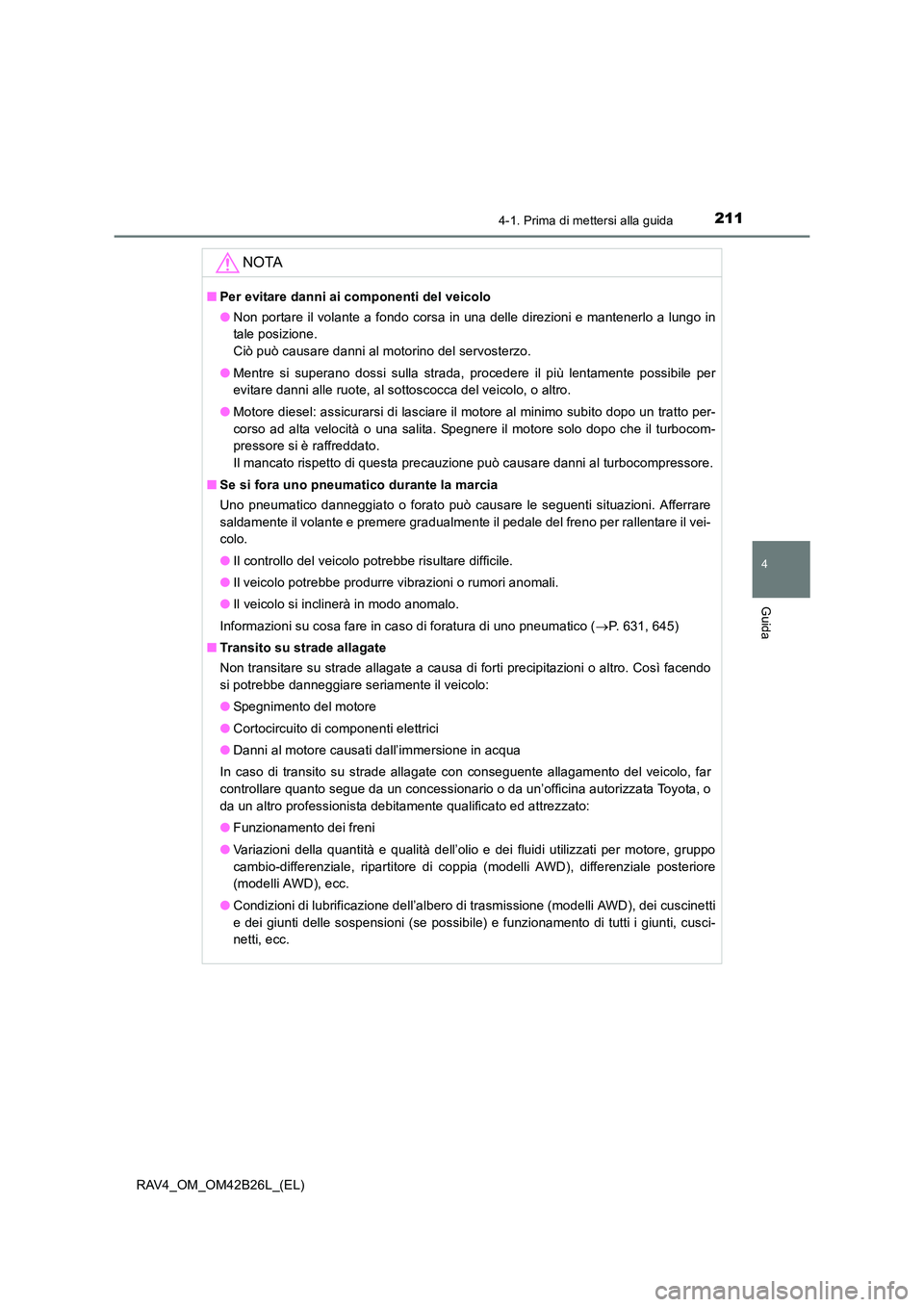 TOYOTA RAV4 2016 Manuale duso (in Italian) 2114-1. Prima di mettersi alla guida
4
Guida
RAV4_OM_OM42B26L_(EL)
NOTA
■Per evitare danni ai componenti del veicolo
●Non portare il volante a fondo corsa in una delle direzioni e mantenerlo a lun TOYOTA RAV4 2016 Manuale duso (in Italian) 2114-1. Prima di mettersi alla guida
4
Guida
RAV4_OM_OM42B26L_(EL)
NOTA
■Per evitare danni ai componenti del veicolo
●Non portare il volante a fondo corsa in una delle direzioni e mantenerlo a lun