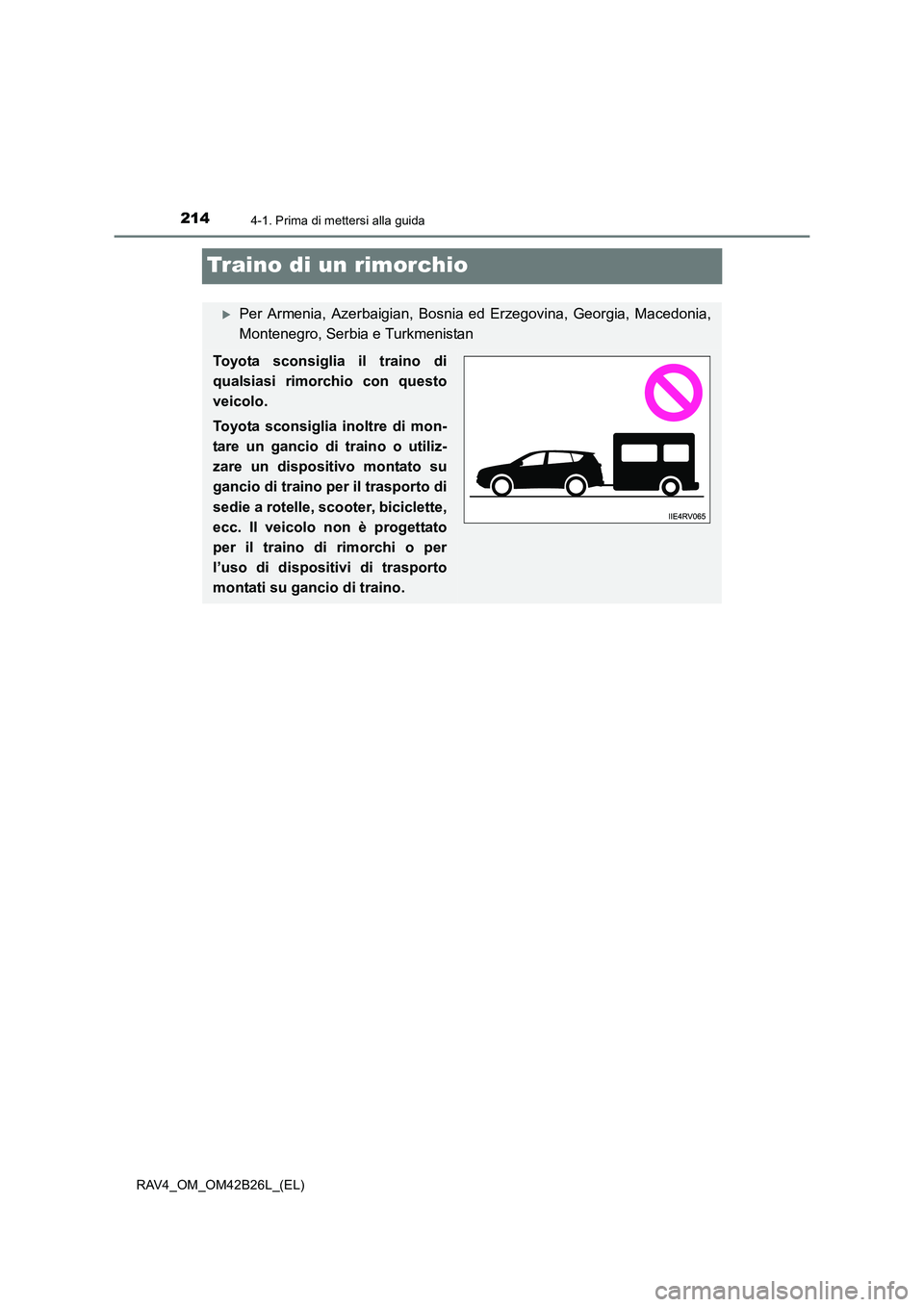 TOYOTA RAV4 2016  Manuale duso (in Italian) 2144-1. Prima di mettersi alla guida
RAV4_OM_OM42B26L_(EL)
Traino di un rimorchio
�XPer Armenia, Azerbaigian, Bosnia ed Erzegovina, Georgia, Macedonia,
Montenegro, Serbia e Turkmenistan
Toyota sconsig