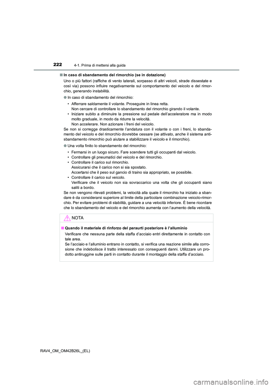 TOYOTA RAV4 2016 Manuale duso (in Italian) 2224-1. Prima di mettersi alla guida
RAV4_OM_OM42B26L_(EL)■
In caso di sbandamento del rimorchio (se in dotazione)
Uno o più fattori (raffiche di vento laterali, sorpasso di altri veicoli, strade d TOYOTA RAV4 2016 Manuale duso (in Italian) 2224-1. Prima di mettersi alla guida
RAV4_OM_OM42B26L_(EL)■
In caso di sbandamento del rimorchio (se in dotazione)
Uno o più fattori (raffiche di vento laterali, sorpasso di altri veicoli, strade d