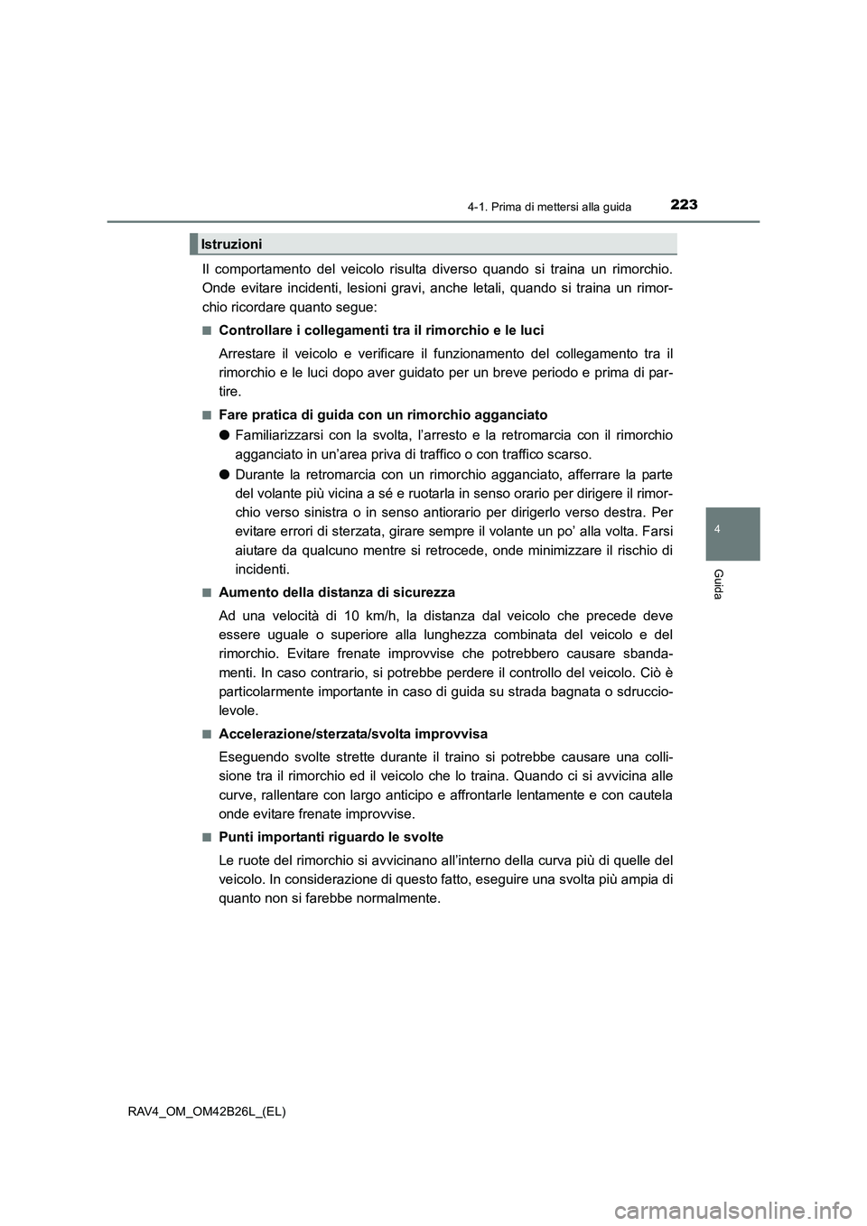 TOYOTA RAV4 2016 Manuale duso (in Italian) 2234-1. Prima di mettersi alla guida
4
Guida
RAV4_OM_OM42B26L_(EL)
Il comportamento del veicolo risulta diverso quando si traina un rimorchio.
Onde evitare incidenti, lesioni gravi, anche letali, quan TOYOTA RAV4 2016 Manuale duso (in Italian) 2234-1. Prima di mettersi alla guida
4
Guida
RAV4_OM_OM42B26L_(EL)
Il comportamento del veicolo risulta diverso quando si traina un rimorchio.
Onde evitare incidenti, lesioni gravi, anche letali, quan