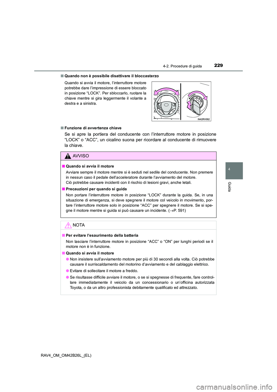 TOYOTA RAV4 2016  Manuale duso (in Italian) 2294-2. Procedure di guida
4
Guida
RAV4_OM_OM42B26L_(EL)■
Quando non è possibile disattivare il bloccasterzo
■ Funzione di avvertenza chiave
Se si apre la portiera del conducente con l’interrut