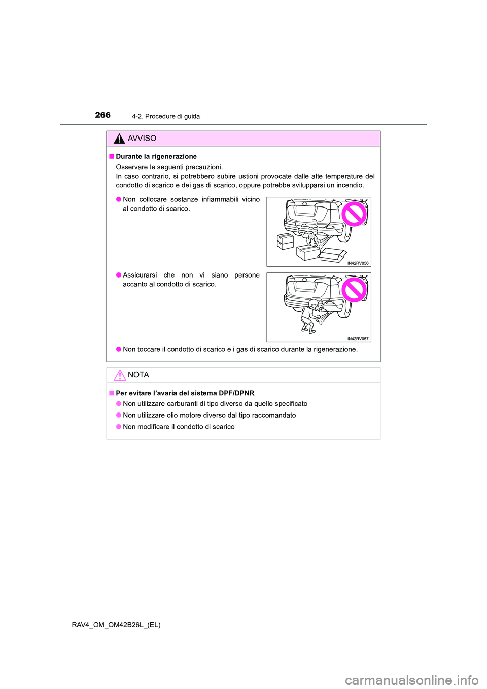 TOYOTA RAV4 2016 Manuale duso (in Italian) 2664-2. Procedure di guida
RAV4_OM_OM42B26L_(EL)
AVVISO
■Durante la rigenerazione
Osservare le seguenti precauzioni.
In caso contrario, si potrebbero subire ustioni provocate dalle alte temperature TOYOTA RAV4 2016 Manuale duso (in Italian) 2664-2. Procedure di guida
RAV4_OM_OM42B26L_(EL)
AVVISO
■Durante la rigenerazione
Osservare le seguenti precauzioni.
In caso contrario, si potrebbero subire ustioni provocate dalle alte temperature