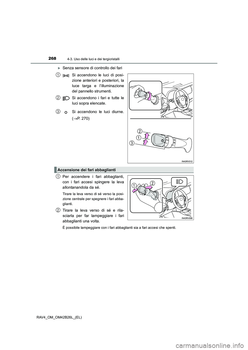 TOYOTA RAV4 2016  Manuale duso (in Italian) 2684-3. Uso delle luci e dei tergicristalli
RAV4_OM_OM42B26L_(EL)
�XSenza sensore di controllo dei fariSi accendono le luci di posi-
zione anteriori e posteriori, la
luce targa e l’illuminazione
del