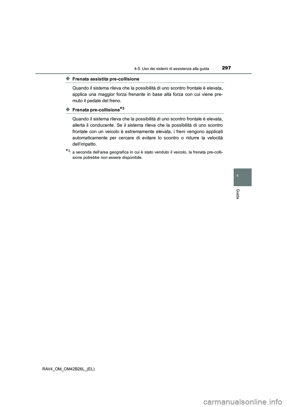 TOYOTA RAV4 2016 Manuale duso (in Italian) 2974-5. Uso dei sistemi di assistenza alla guida
4
Guida
RAV4_OM_OM42B26L_(EL)
◆Frenata assistita pre-collisione
Quando il sistema rileva che la possibilità di uno scontro frontale è elevata,
appl TOYOTA RAV4 2016 Manuale duso (in Italian) 2974-5. Uso dei sistemi di assistenza alla guida
4
Guida
RAV4_OM_OM42B26L_(EL)
◆Frenata assistita pre-collisione
Quando il sistema rileva che la possibilità di uno scontro frontale è elevata,
appl