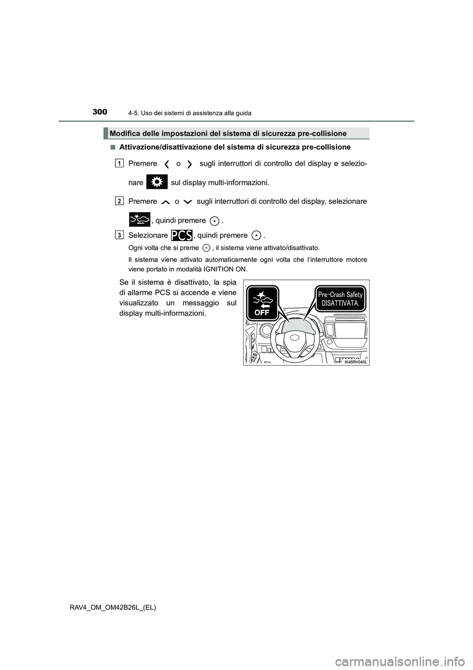 TOYOTA RAV4 2016 Manuale duso (in Italian) 3004-5. Uso dei sistemi di assistenza alla guida
RAV4_OM_OM42B26L_(EL)■
Attivazione/disattivazione del sistema di sicurezza pre-collisione
Premere o sugli interruttori di controllo del display e TOYOTA RAV4 2016 Manuale duso (in Italian) 3004-5. Uso dei sistemi di assistenza alla guida
RAV4_OM_OM42B26L_(EL)■
Attivazione/disattivazione del sistema di sicurezza pre-collisione
Premere o sugli interruttori di controllo del display e