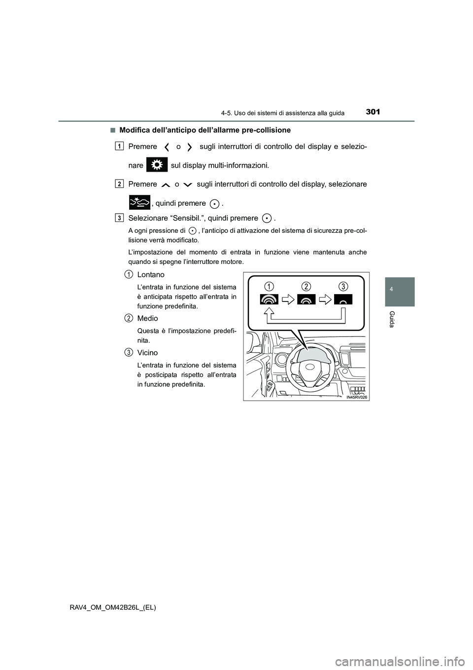 TOYOTA RAV4 2016 Manuale duso (in Italian) 3014-5. Uso dei sistemi di assistenza alla guida
4
Guida
RAV4_OM_OM42B26L_(EL)■
Modifica dell’anticipo dell’allarme pre-collisione
Premere o sugli interruttori di controllo del display e sel TOYOTA RAV4 2016 Manuale duso (in Italian) 3014-5. Uso dei sistemi di assistenza alla guida
4
Guida
RAV4_OM_OM42B26L_(EL)■
Modifica dell’anticipo dell’allarme pre-collisione
Premere o sugli interruttori di controllo del display e sel
