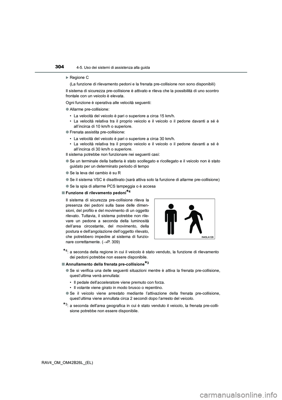 TOYOTA RAV4 2016  Manuale duso (in Italian) 3044-5. Uso dei sistemi di assistenza alla guida
RAV4_OM_OM42B26L_(EL)
�XRegione C
(La funzione di rilevamento pedoni e la frenata pre-collisione non sono disponibili)
Il sistema di sicurezza pre-coll