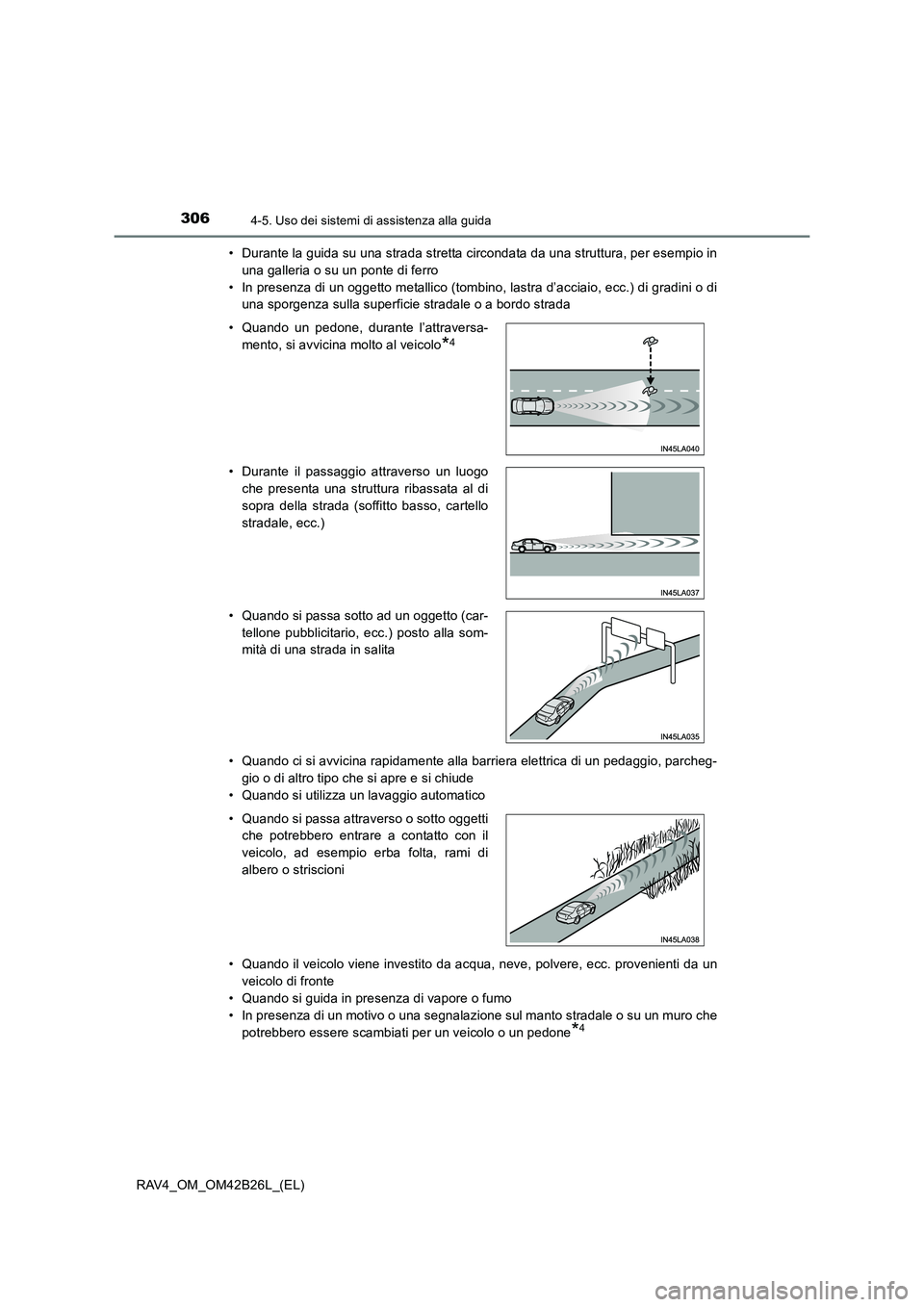 TOYOTA RAV4 2016  Manuale duso (in Italian) 3064-5. Uso dei sistemi di assistenza alla guida
RAV4_OM_OM42B26L_(EL)• Durante la guida su una strada stretta circondata da una struttura, per esempio in
una galleria o su un ponte di ferro
• In 