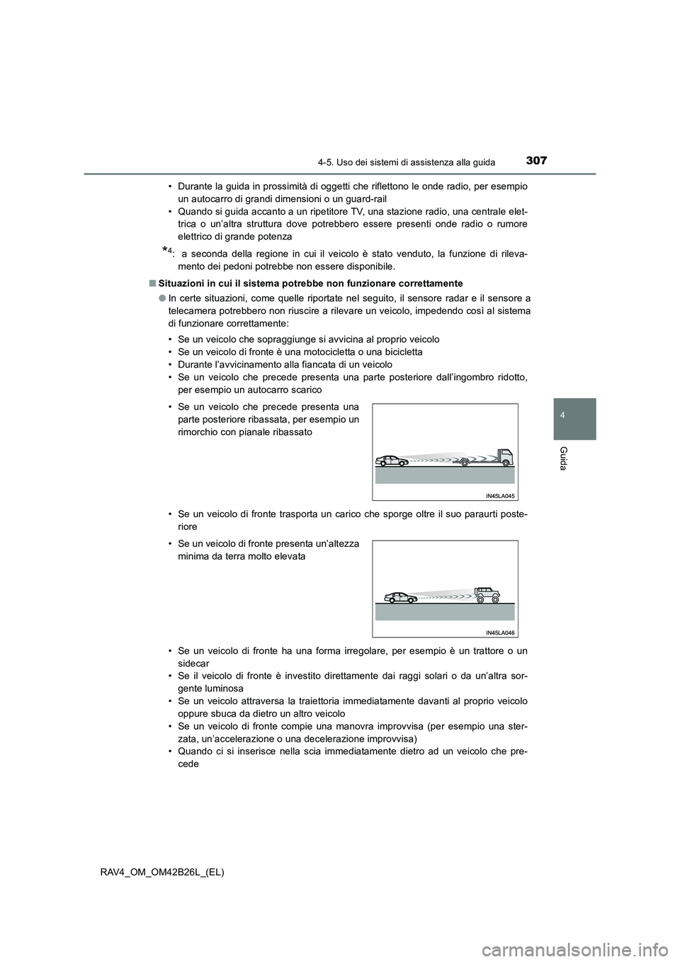 TOYOTA RAV4 2016  Manuale duso (in Italian) 3074-5. Uso dei sistemi di assistenza alla guida
4
Guida
RAV4_OM_OM42B26L_(EL)• Durante la guida in prossimità di oggetti che riflettono le onde radio, per esempio
un autocarro di grandi dimensioni
