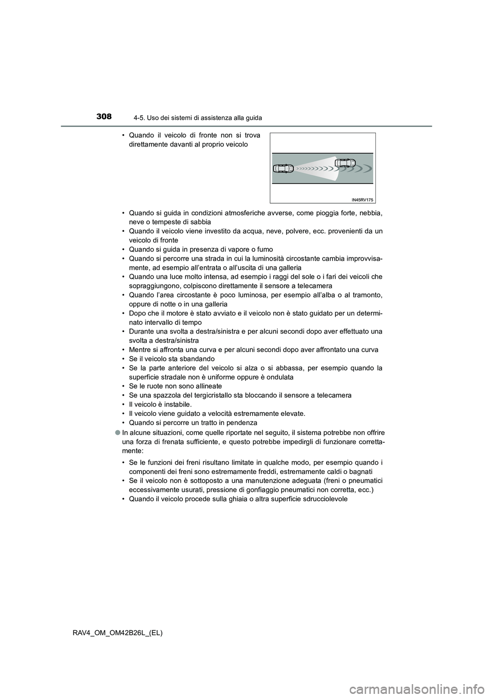 TOYOTA RAV4 2016  Manuale duso (in Italian) 3084-5. Uso dei sistemi di assistenza alla guida
RAV4_OM_OM42B26L_(EL)• Quando si guida in condizioni atmosferiche avverse, come pioggia forte, nebbia,
neve o tempeste di sabbia
• Quando il veicol
