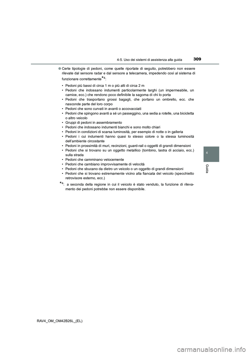 TOYOTA RAV4 2016  Manuale duso (in Italian) 3094-5. Uso dei sistemi di assistenza alla guida
4
Guida
RAV4_OM_OM42B26L_(EL)●
Certe tipologie di pedoni, come quelle riportate di seguito, potrebbero non essere
rilevate dal sensore radar e dal se