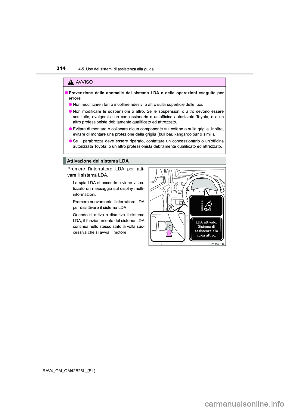 TOYOTA RAV4 2016 Manuale duso (in Italian) 3144-5. Uso dei sistemi di assistenza alla guida
RAV4_OM_OM42B26L_(EL)
Premere l’interruttore LDA per atti-
vare il sistema LDA.
La spia LDA si accende e viene visua-
lizzato un messaggio sul displa TOYOTA RAV4 2016 Manuale duso (in Italian) 3144-5. Uso dei sistemi di assistenza alla guida
RAV4_OM_OM42B26L_(EL)
Premere l’interruttore LDA per atti-
vare il sistema LDA.
La spia LDA si accende e viene visua-
lizzato un messaggio sul displa