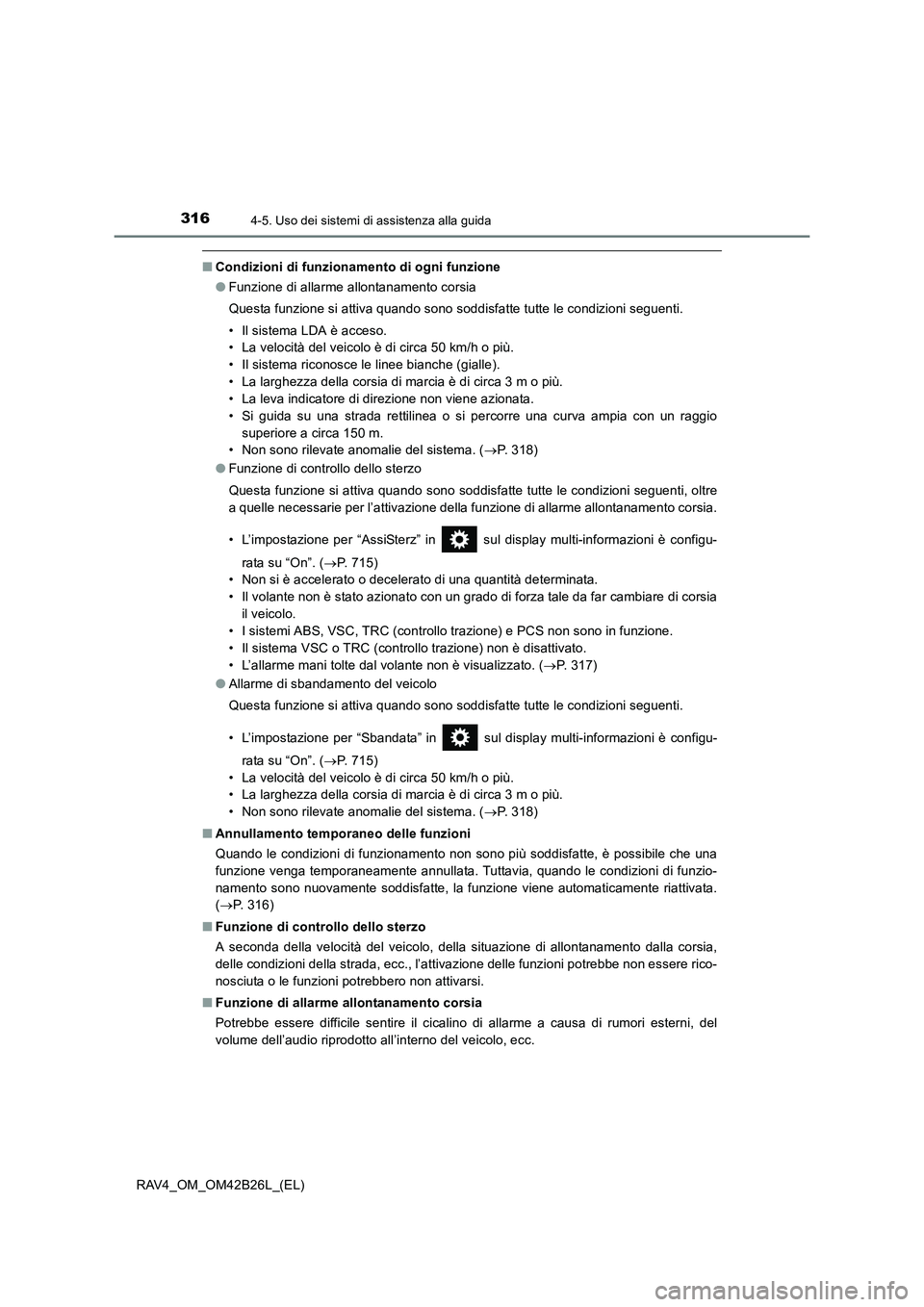 TOYOTA RAV4 2016 Manuale duso (in Italian) 3164-5. Uso dei sistemi di assistenza alla guida
RAV4_OM_OM42B26L_(EL)
■Condizioni di funziona mento di ogni funzione
● Funzione di allarme allontanamento corsia
Questa funzione si attiva quando s TOYOTA RAV4 2016 Manuale duso (in Italian) 3164-5. Uso dei sistemi di assistenza alla guida
RAV4_OM_OM42B26L_(EL)
■Condizioni di funziona mento di ogni funzione
● Funzione di allarme allontanamento corsia
Questa funzione si attiva quando s