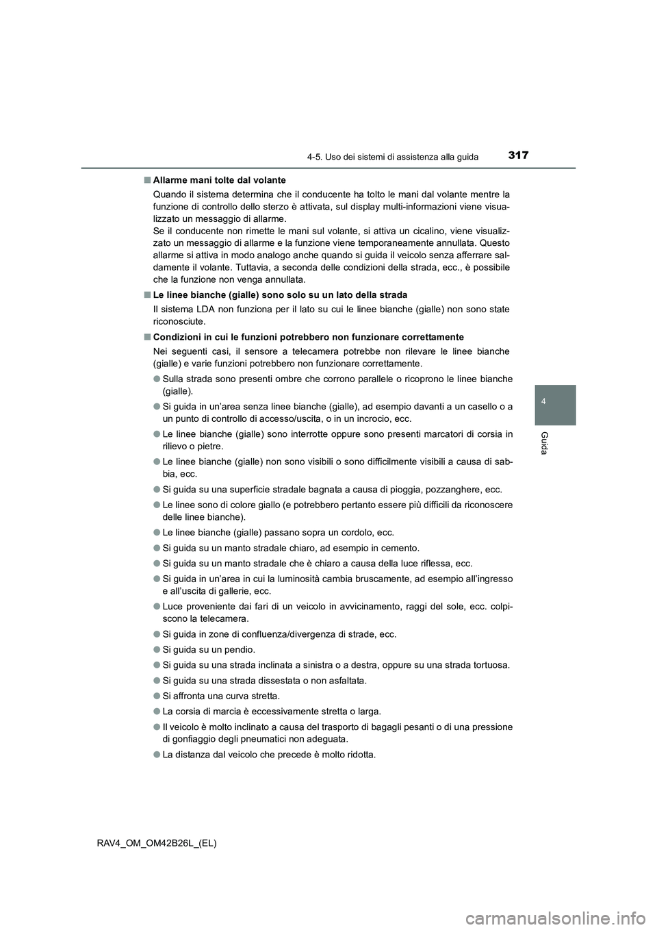 TOYOTA RAV4 2016 Manuale duso (in Italian) 3174-5. Uso dei sistemi di assistenza alla guida
4
Guida
RAV4_OM_OM42B26L_(EL)■
Allarme mani tolte dal volante
Quando il sistema determina che il conducente ha tolto le mani dal volante mentre la
fu TOYOTA RAV4 2016 Manuale duso (in Italian) 3174-5. Uso dei sistemi di assistenza alla guida
4
Guida
RAV4_OM_OM42B26L_(EL)■
Allarme mani tolte dal volante
Quando il sistema determina che il conducente ha tolto le mani dal volante mentre la
fu