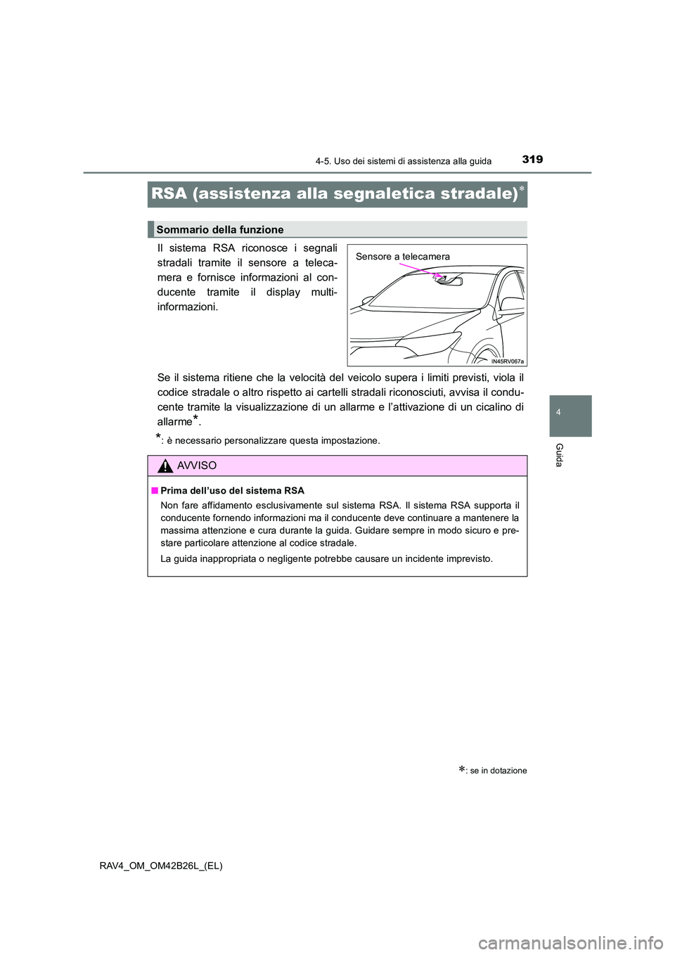 TOYOTA RAV4 2016 Manuale duso (in Italian) 319
4
4-5. Uso dei sistemi di assistenza alla guida
Guida
RAV4_OM_OM42B26L_(EL)
RSA (assistenza alla segnaletica stradale)∗
Il sistema RSA riconosce i segnali
stradali tramite il sensore a teleca-
m TOYOTA RAV4 2016 Manuale duso (in Italian) 319
4
4-5. Uso dei sistemi di assistenza alla guida
Guida
RAV4_OM_OM42B26L_(EL)
RSA (assistenza alla segnaletica stradale)∗
Il sistema RSA riconosce i segnali
stradali tramite il sensore a teleca-
m