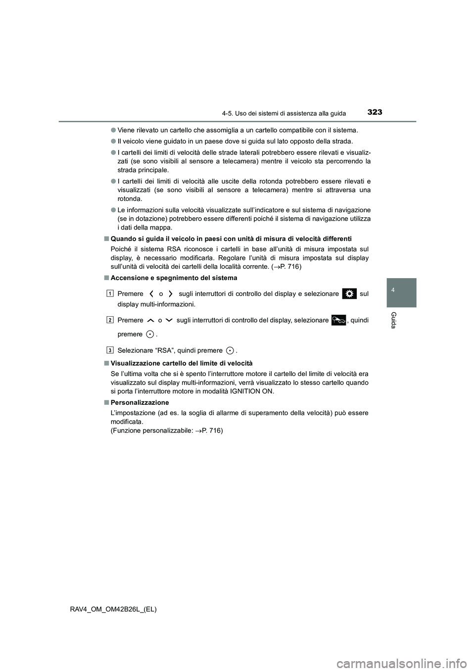 TOYOTA RAV4 2016 Manuale duso (in Italian) 3234-5. Uso dei sistemi di assistenza alla guida
4
Guida
RAV4_OM_OM42B26L_(EL)●
Viene rilevato un cartello che assomiglia a un cartello compatibile con il sistema.
● Il veicolo viene guidato in un TOYOTA RAV4 2016 Manuale duso (in Italian) 3234-5. Uso dei sistemi di assistenza alla guida
4
Guida
RAV4_OM_OM42B26L_(EL)●
Viene rilevato un cartello che assomiglia a un cartello compatibile con il sistema.
● Il veicolo viene guidato in un