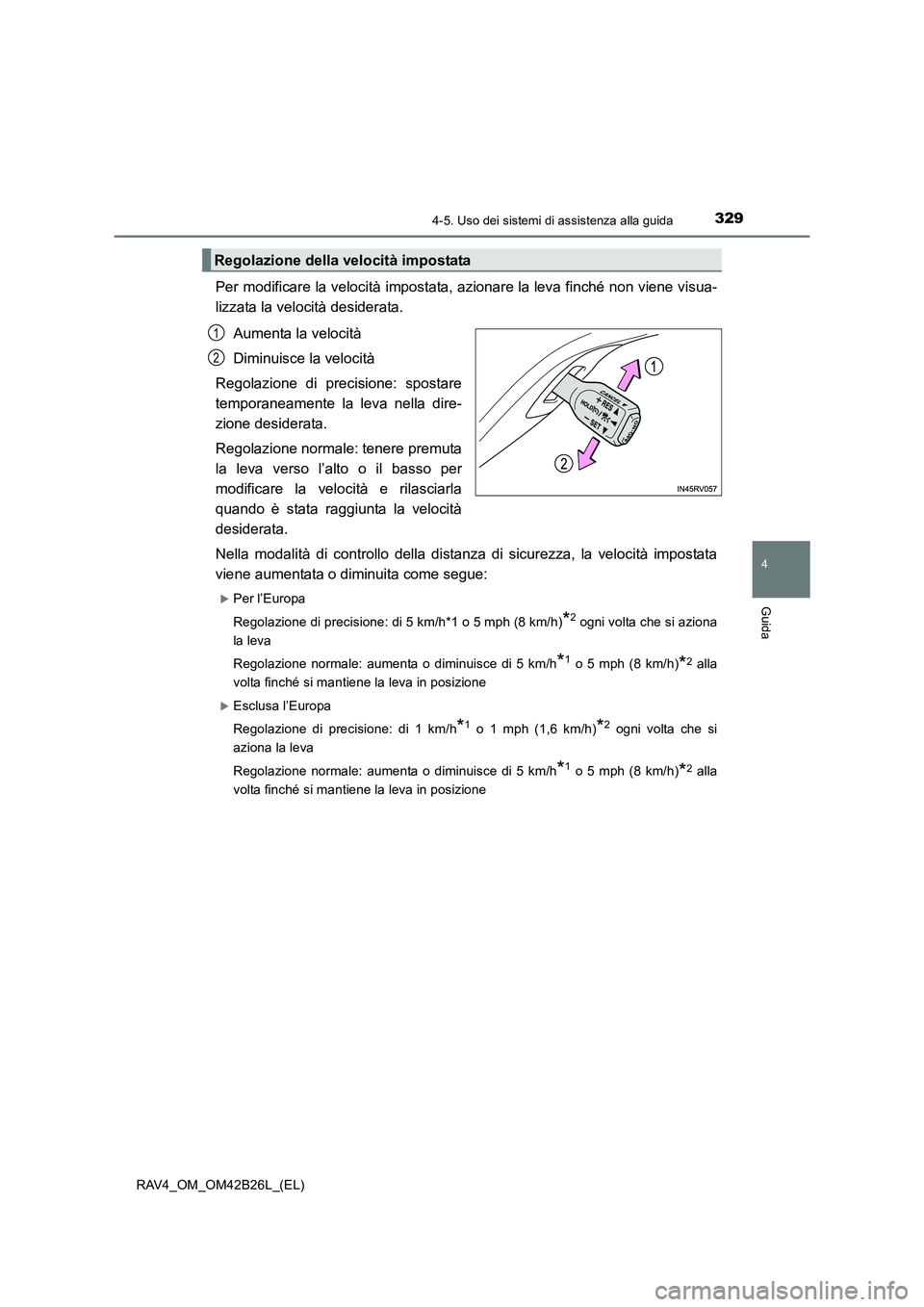 TOYOTA RAV4 2016 Manuale duso (in Italian) 3294-5. Uso dei sistemi di assistenza alla guida
4
Guida
RAV4_OM_OM42B26L_(EL)
Per modificare la velocità impostata, azionare la leva finché non viene visua-
lizzata la velocità desiderata.Aumenta TOYOTA RAV4 2016 Manuale duso (in Italian) 3294-5. Uso dei sistemi di assistenza alla guida
4
Guida
RAV4_OM_OM42B26L_(EL)
Per modificare la velocità impostata, azionare la leva finché non viene visua-
lizzata la velocità desiderata.Aumenta