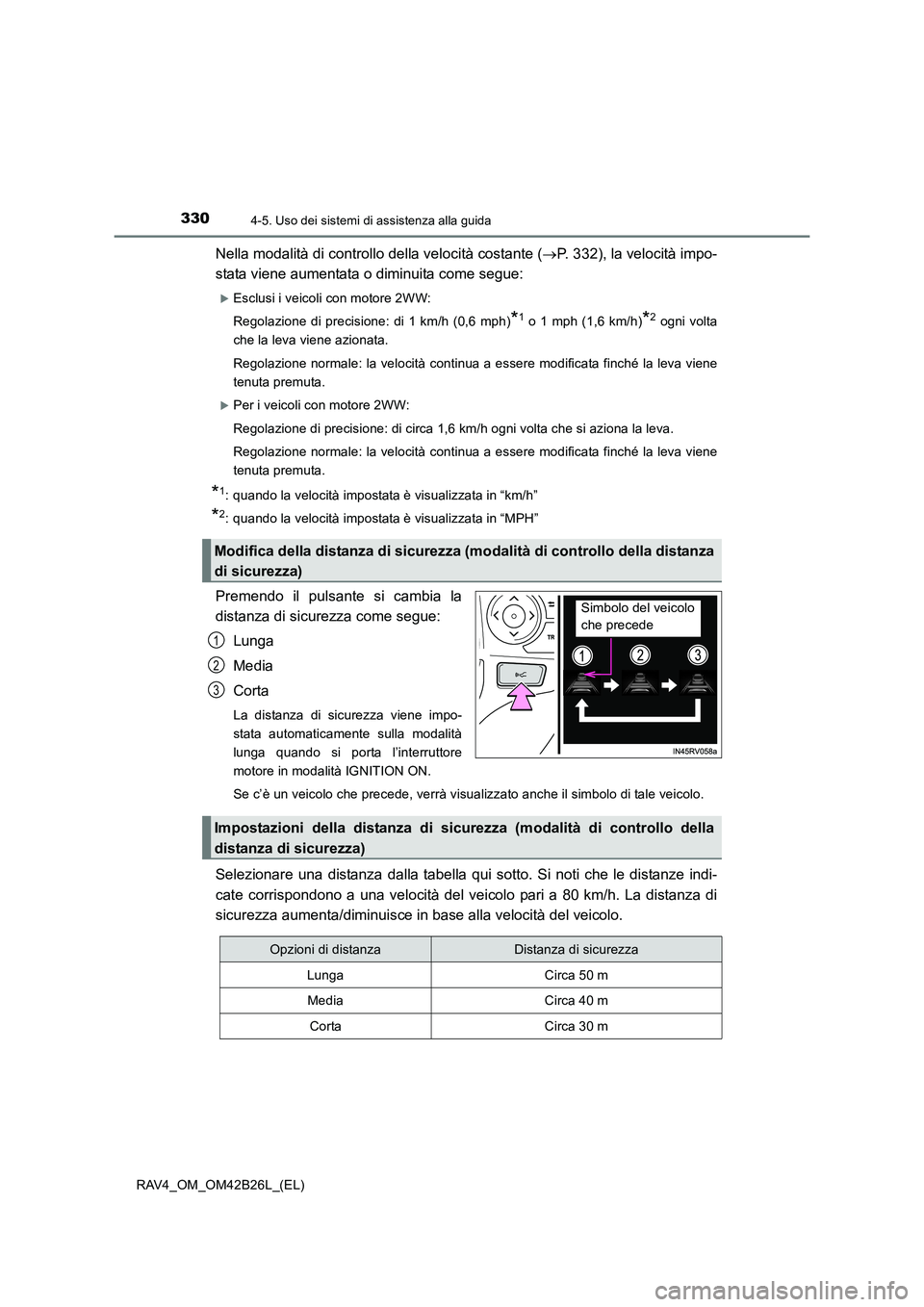 TOYOTA RAV4 2016 Manuale duso (in Italian) 3304-5. Uso dei sistemi di assistenza alla guida
RAV4_OM_OM42B26L_(EL)
Nella modalità di controllo della velocità costante (→P. 332), la velocità impo-
stata viene aumentata o diminuita come segu TOYOTA RAV4 2016 Manuale duso (in Italian) 3304-5. Uso dei sistemi di assistenza alla guida
RAV4_OM_OM42B26L_(EL)
Nella modalità di controllo della velocità costante (→P. 332), la velocità impo-
stata viene aumentata o diminuita come segu