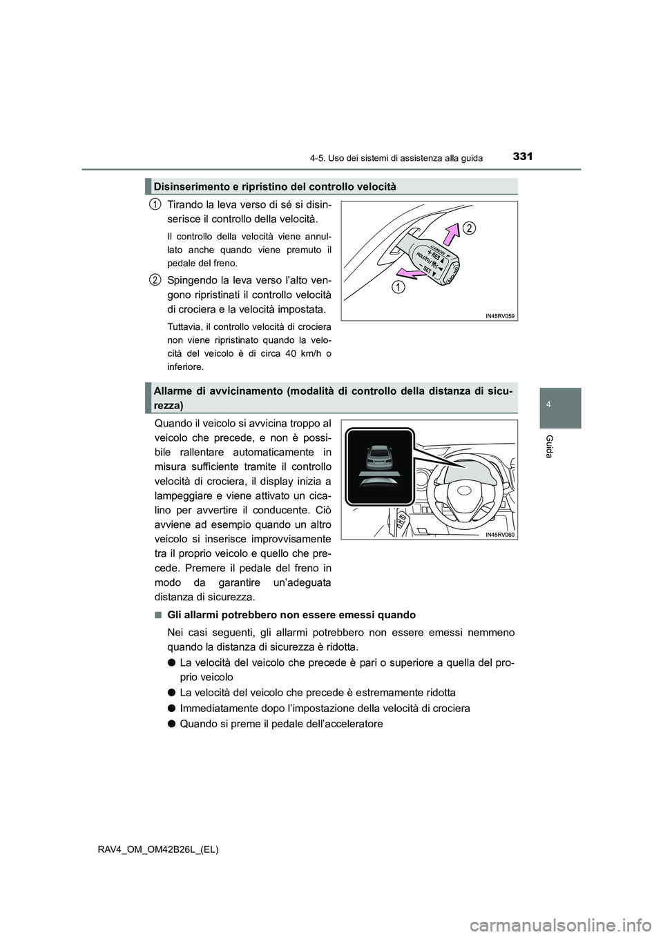 TOYOTA RAV4 2016 Manuale duso (in Italian) 3314-5. Uso dei sistemi di assistenza alla guida
4
Guida
RAV4_OM_OM42B26L_(EL)
Tirando la leva verso di sé si disin-
serisce il controllo della velocità.
Il controllo della velocità viene annul-
la TOYOTA RAV4 2016 Manuale duso (in Italian) 3314-5. Uso dei sistemi di assistenza alla guida
4
Guida
RAV4_OM_OM42B26L_(EL)
Tirando la leva verso di sé si disin-
serisce il controllo della velocità.
Il controllo della velocità viene annul-
la