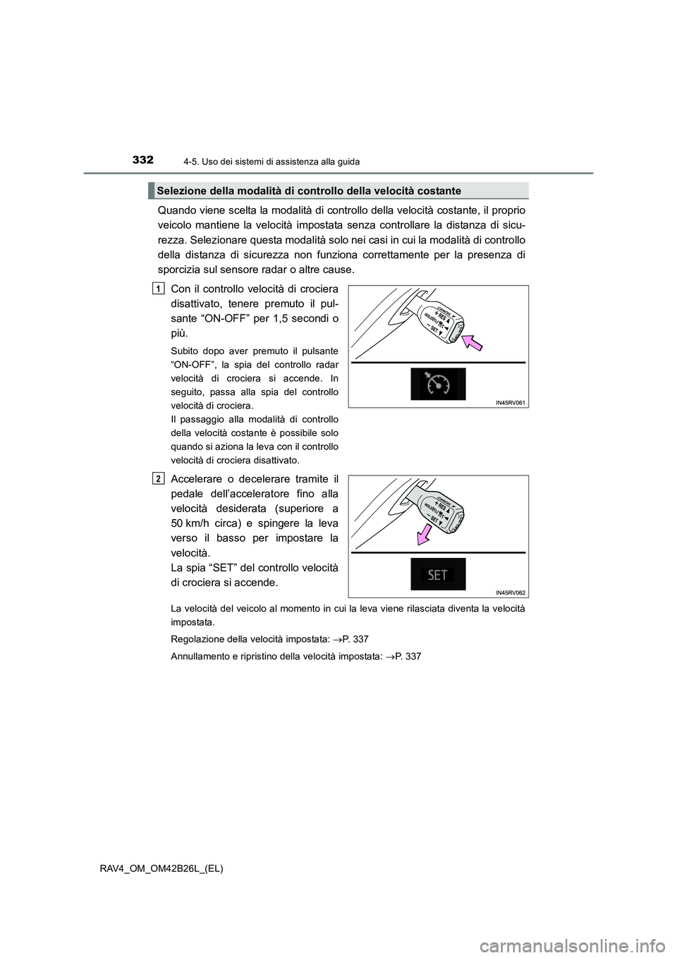 TOYOTA RAV4 2016 Manuale duso (in Italian) 3324-5. Uso dei sistemi di assistenza alla guida
RAV4_OM_OM42B26L_(EL)
Quando viene scelta la modalità di controllo della velocità costante, il proprio
veicolo mantiene la velocità impostata senza TOYOTA RAV4 2016 Manuale duso (in Italian) 3324-5. Uso dei sistemi di assistenza alla guida
RAV4_OM_OM42B26L_(EL)
Quando viene scelta la modalità di controllo della velocità costante, il proprio
veicolo mantiene la velocità impostata senza