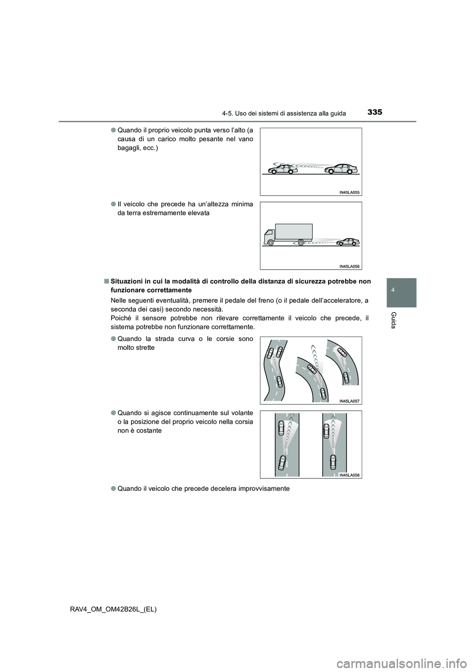 TOYOTA RAV4 2016 Manuale duso (in Italian) 3354-5. Uso dei sistemi di assistenza alla guida
4
Guida
RAV4_OM_OM42B26L_(EL)■
Situazioni in cui la modalità di controllo della distanza di sicurezza potrebbe non
funzionare correttamente
Nelle se TOYOTA RAV4 2016 Manuale duso (in Italian) 3354-5. Uso dei sistemi di assistenza alla guida
4
Guida
RAV4_OM_OM42B26L_(EL)■
Situazioni in cui la modalità di controllo della distanza di sicurezza potrebbe non
funzionare correttamente
Nelle se
